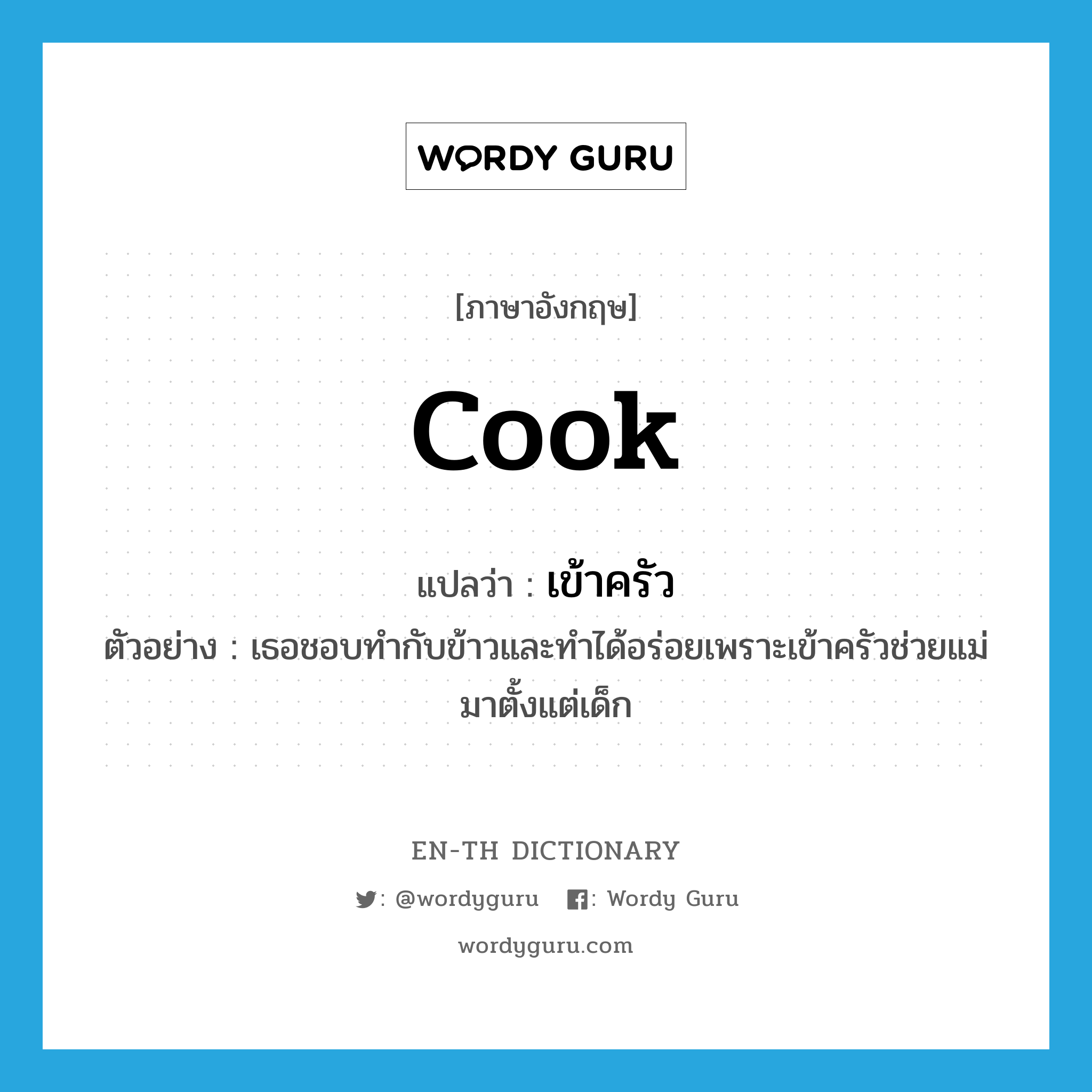 cook แปลว่า?, คำศัพท์ภาษาอังกฤษ cook แปลว่า เข้าครัว ประเภท V ตัวอย่าง เธอชอบทำกับข้าวและทำได้อร่อยเพราะเข้าครัวช่วยแม่มาตั้งแต่เด็ก หมวด V
