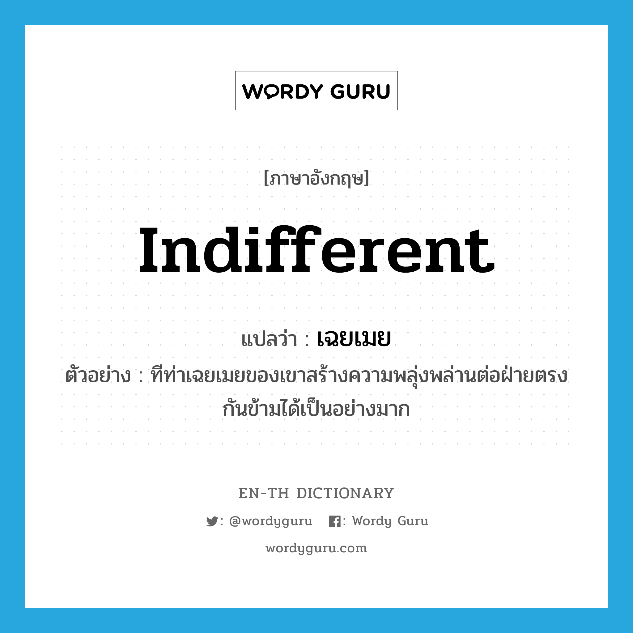 indifferent แปลว่า?, คำศัพท์ภาษาอังกฤษ indifferent แปลว่า เฉยเมย ประเภท ADJ ตัวอย่าง ทีท่าเฉยเมยของเขาสร้างความพลุ่งพล่านต่อฝ่ายตรงกันข้ามได้เป็นอย่างมาก หมวด ADJ