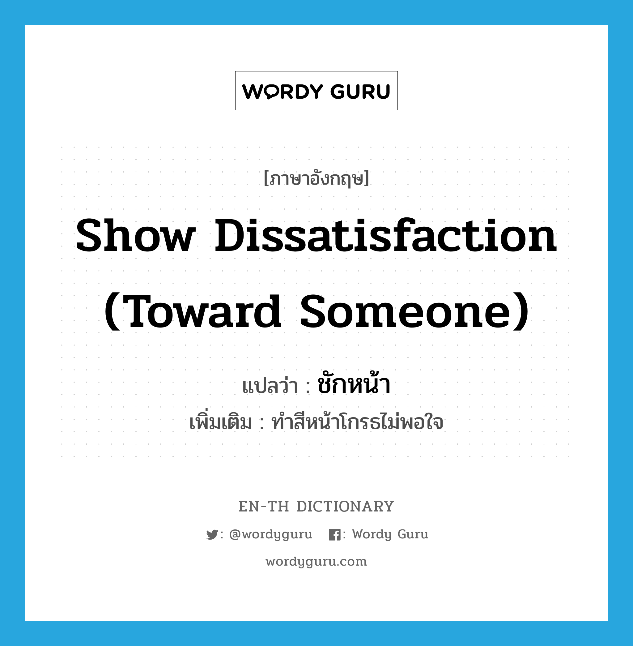 show dissatisfaction (toward someone) แปลว่า?, คำศัพท์ภาษาอังกฤษ show dissatisfaction (toward someone) แปลว่า ชักหน้า ประเภท V เพิ่มเติม ทำสีหน้าโกรธไม่พอใจ หมวด V