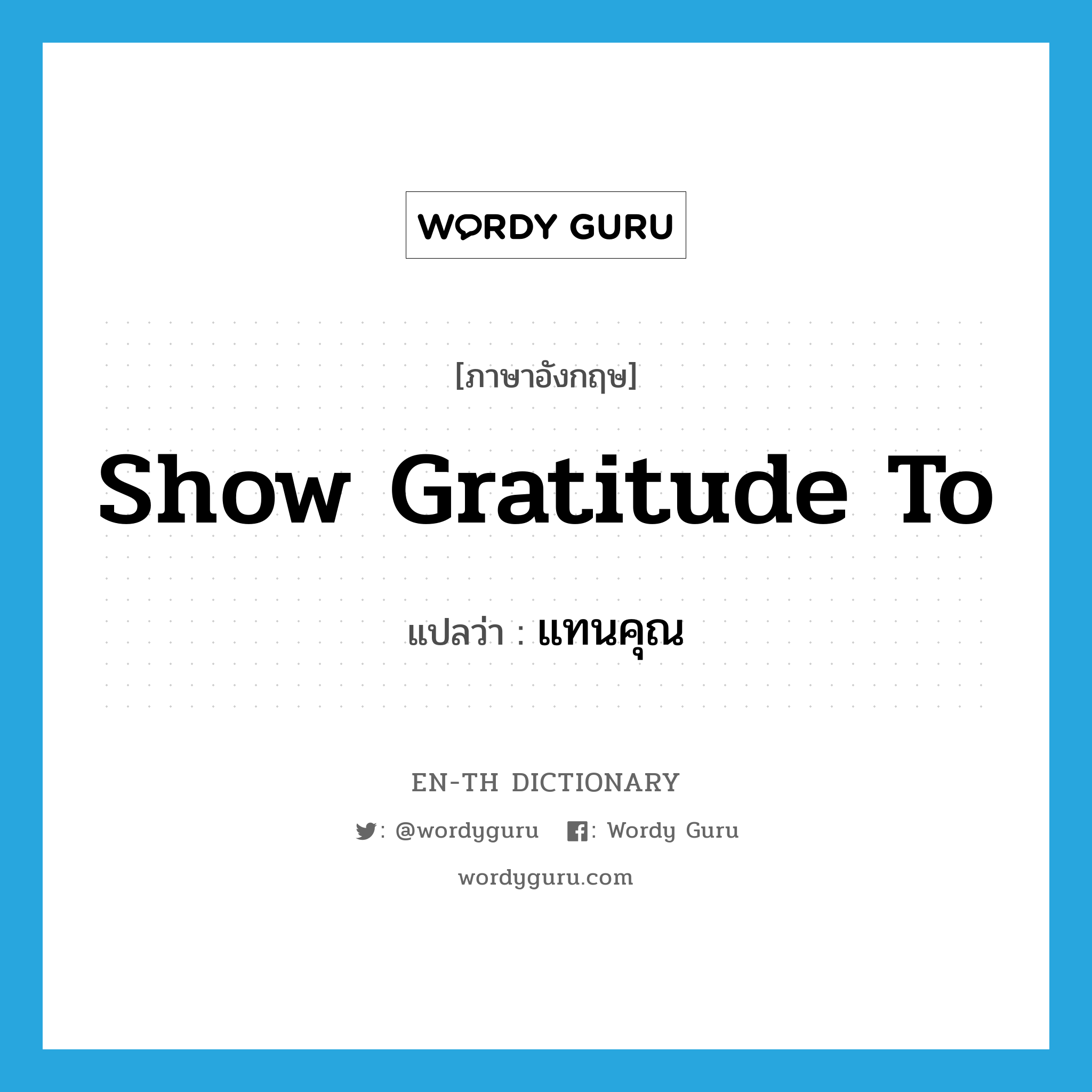 show gratitude to แปลว่า?, คำศัพท์ภาษาอังกฤษ show gratitude to แปลว่า แทนคุณ ประเภท V หมวด V