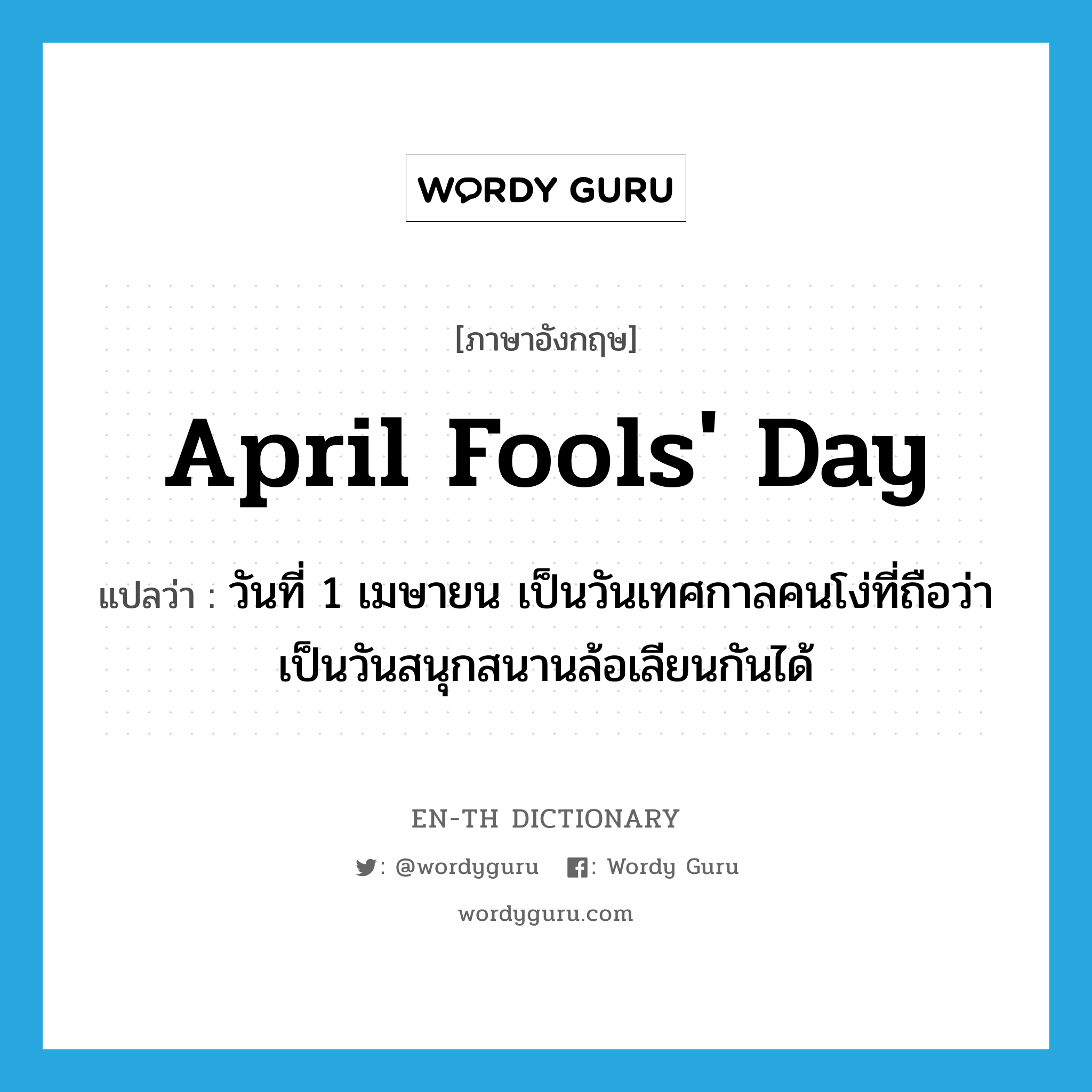 April Fools' Day แปลว่า?, คำศัพท์ภาษาอังกฤษ April Fools' Day แปลว่า วันที่ 1 เมษายน เป็นวันเทศกาลคนโง่ที่ถือว่าเป็นวันสนุกสนานล้อเลียนกันได้ ประเภท N หมวด N