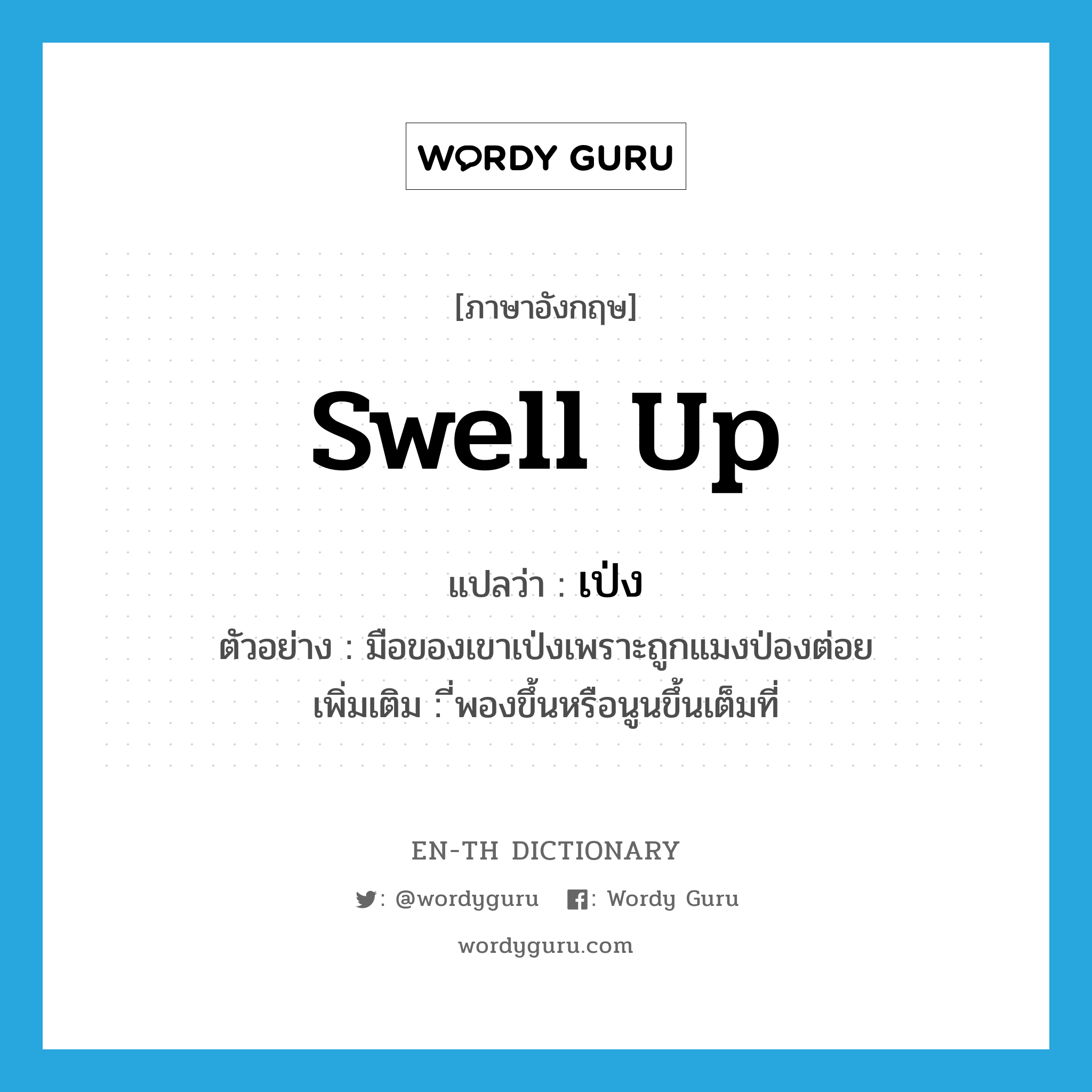swell up แปลว่า?, คำศัพท์ภาษาอังกฤษ swell up แปลว่า เป่ง ประเภท V ตัวอย่าง มือของเขาเป่งเพราะถูกแมงป่องต่อย เพิ่มเติม ี่พองขึ้นหรือนูนขึ้นเต็มที่ หมวด V