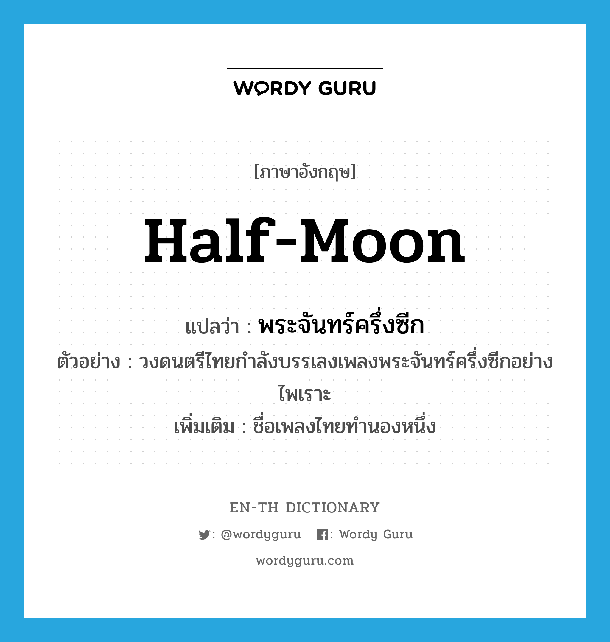half-moon แปลว่า?, คำศัพท์ภาษาอังกฤษ half-moon แปลว่า พระจันทร์ครึ่งซีก ประเภท N ตัวอย่าง วงดนตรีไทยกำลังบรรเลงเพลงพระจันทร์ครึ่งซีกอย่างไพเราะ เพิ่มเติม ชื่อเพลงไทยทำนองหนึ่ง หมวด N