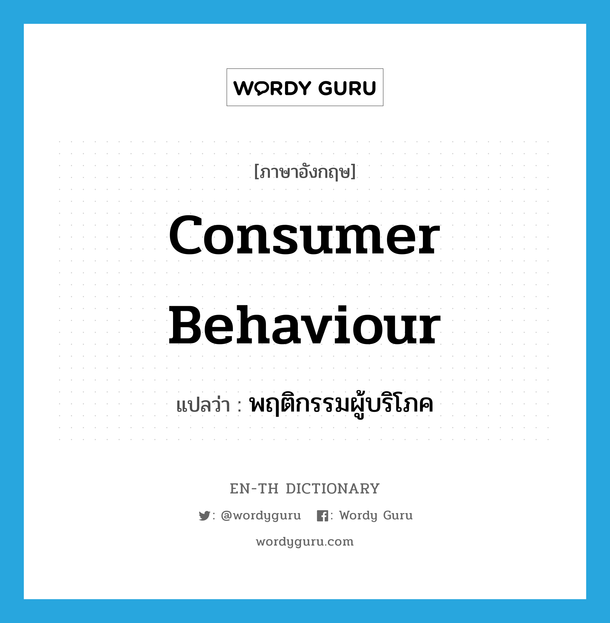 consumer behaviour แปลว่า?, คำศัพท์ภาษาอังกฤษ consumer behaviour แปลว่า พฤติกรรมผู้บริโภค ประเภท N หมวด N