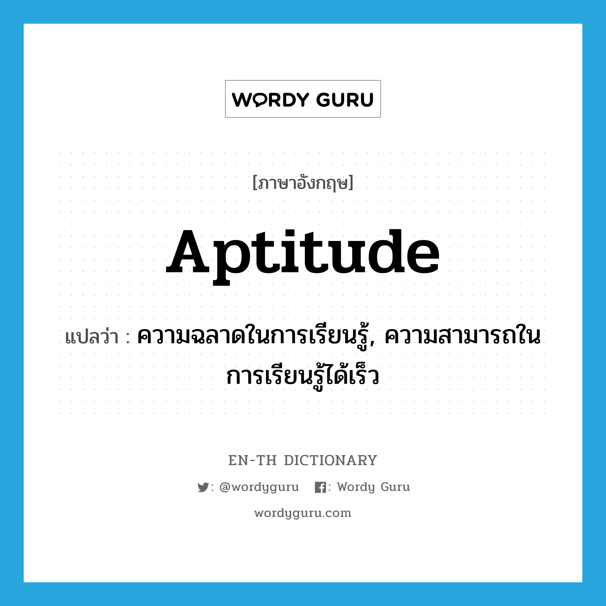 aptitude แปลว่า?, คำศัพท์ภาษาอังกฤษ aptitude แปลว่า ความฉลาดในการเรียนรู้, ความสามารถในการเรียนรู้ได้เร็ว ประเภท N หมวด N