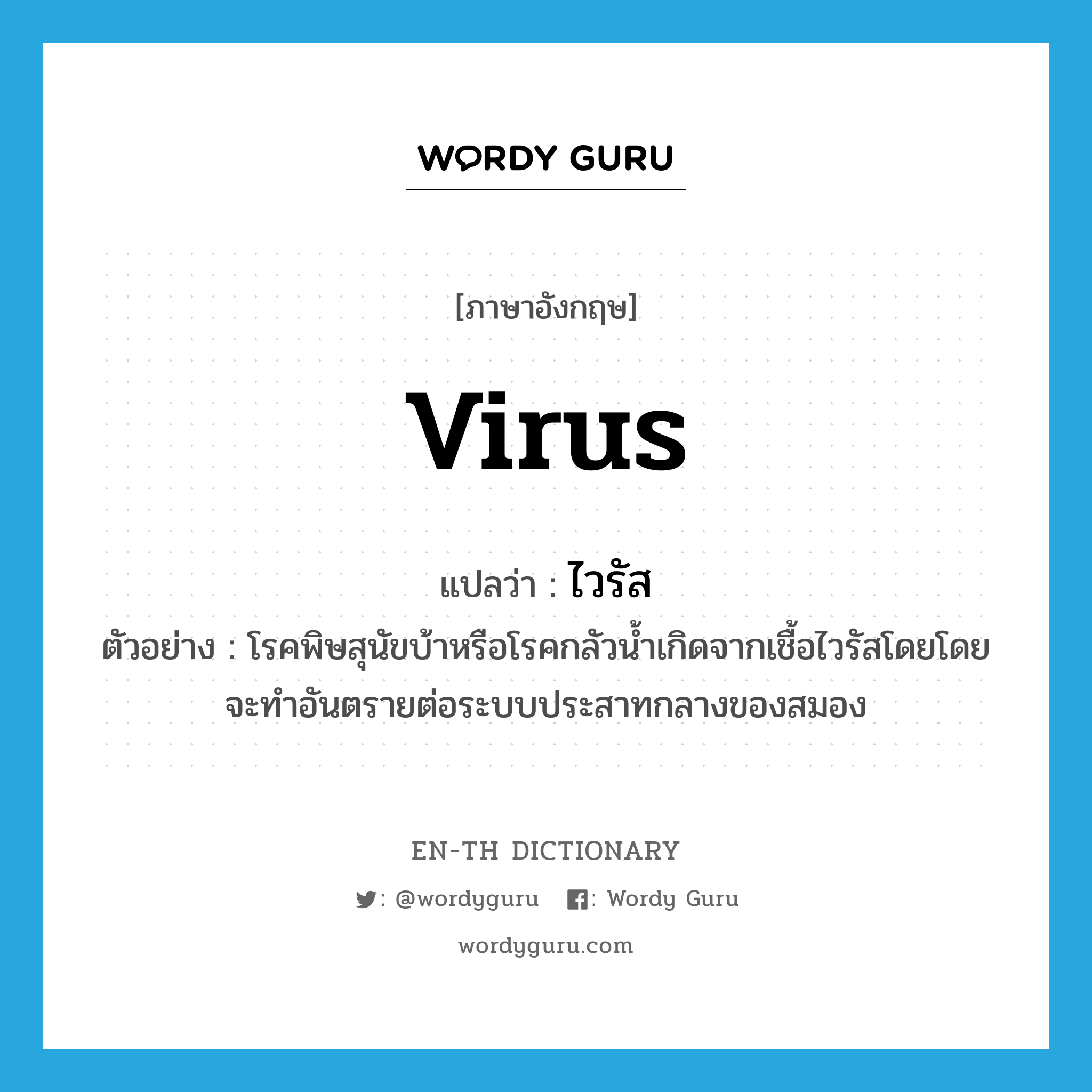 virus แปลว่า?, คำศัพท์ภาษาอังกฤษ virus แปลว่า ไวรัส ประเภท N ตัวอย่าง โรคพิษสุนัขบ้าหรือโรคกลัวน้ำเกิดจากเชื้อไวรัสโดยโดยจะทำอันตรายต่อระบบประสาทกลางของสมอง หมวด N