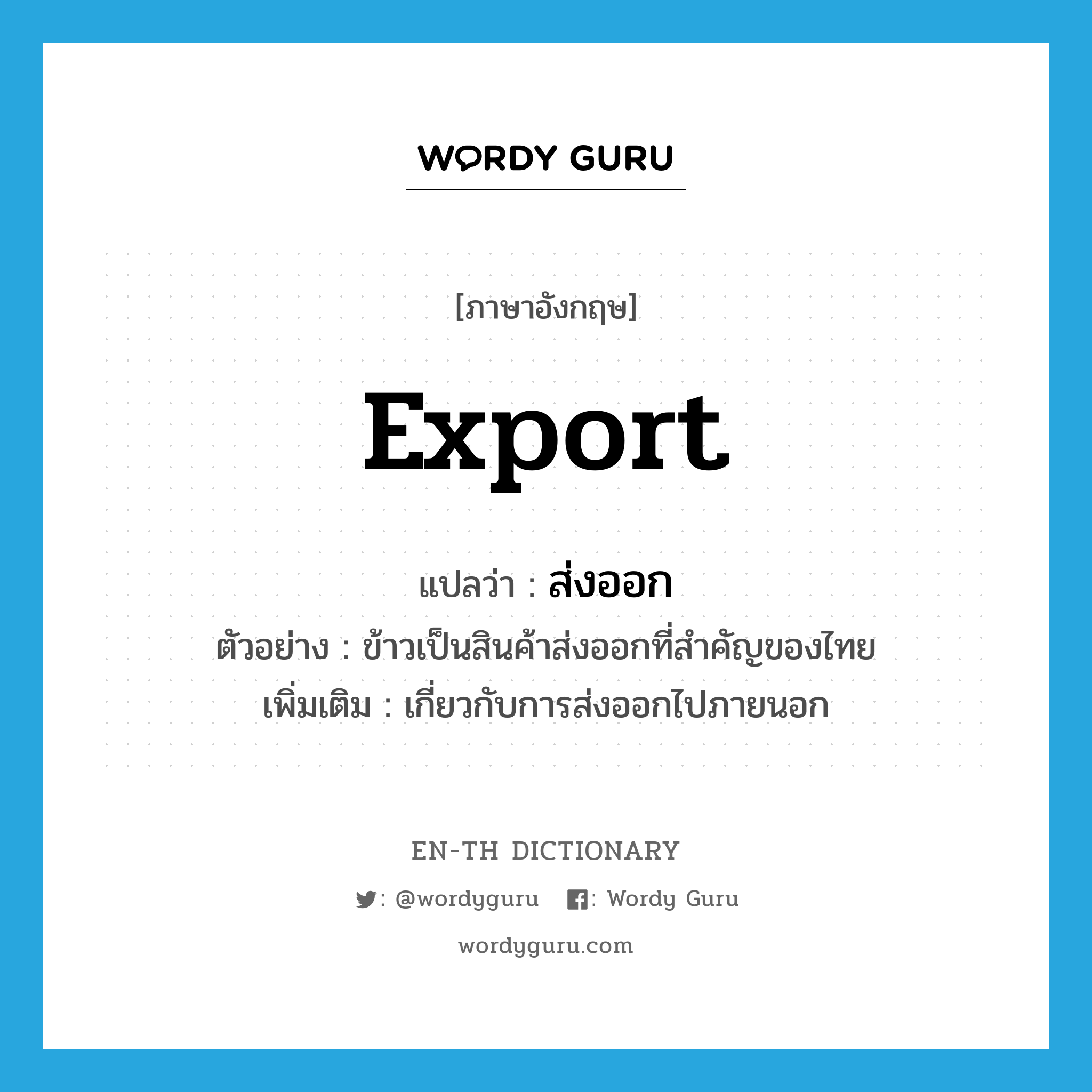 export แปลว่า?, คำศัพท์ภาษาอังกฤษ export แปลว่า ส่งออก ประเภท ADJ ตัวอย่าง ข้าวเป็นสินค้าส่งออกที่สำคัญของไทย เพิ่มเติม เกี่ยวกับการส่งออกไปภายนอก หมวด ADJ