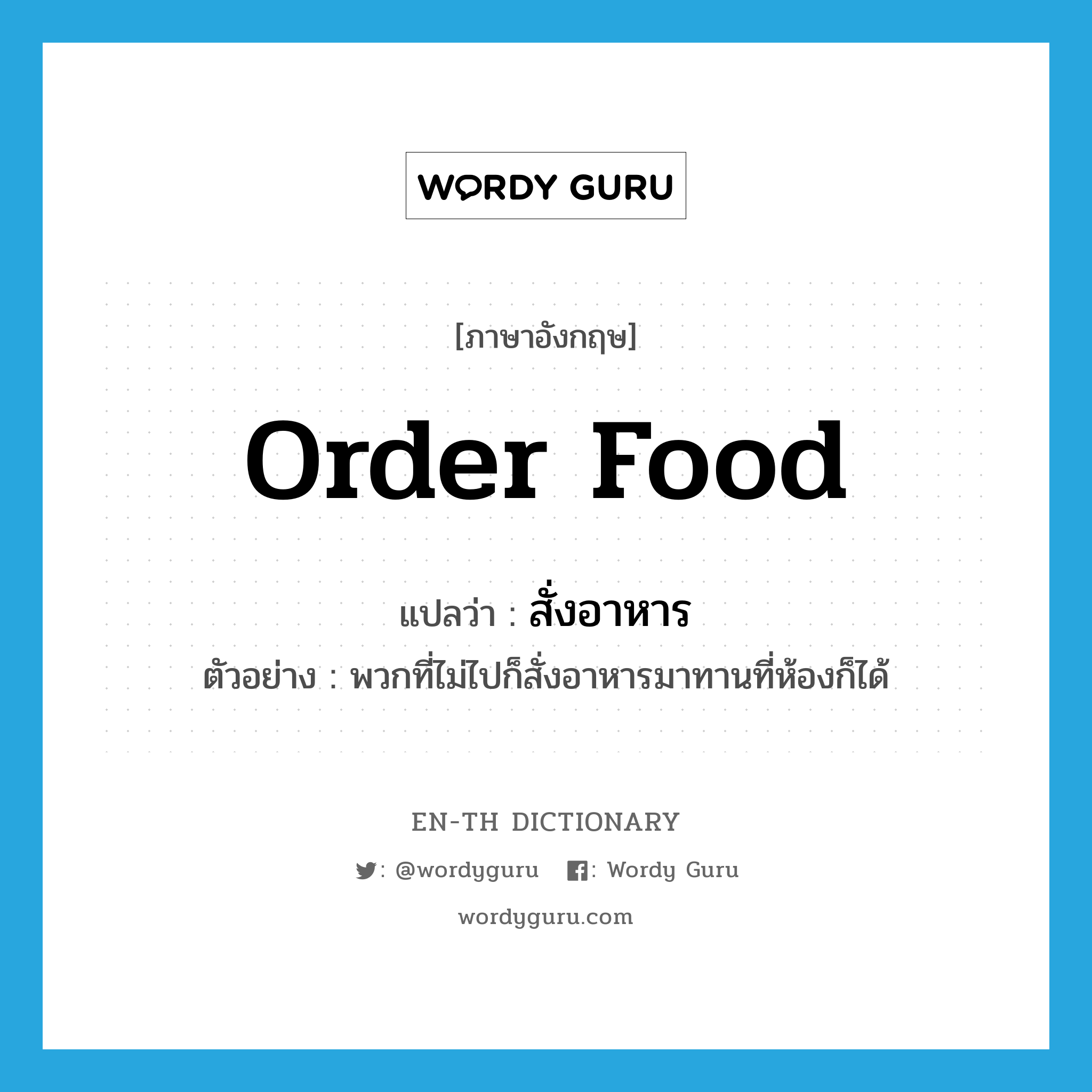 order food แปลว่า?, คำศัพท์ภาษาอังกฤษ order food แปลว่า สั่งอาหาร ประเภท V ตัวอย่าง พวกที่ไม่ไปก็สั่งอาหารมาทานที่ห้องก็ได้ หมวด V