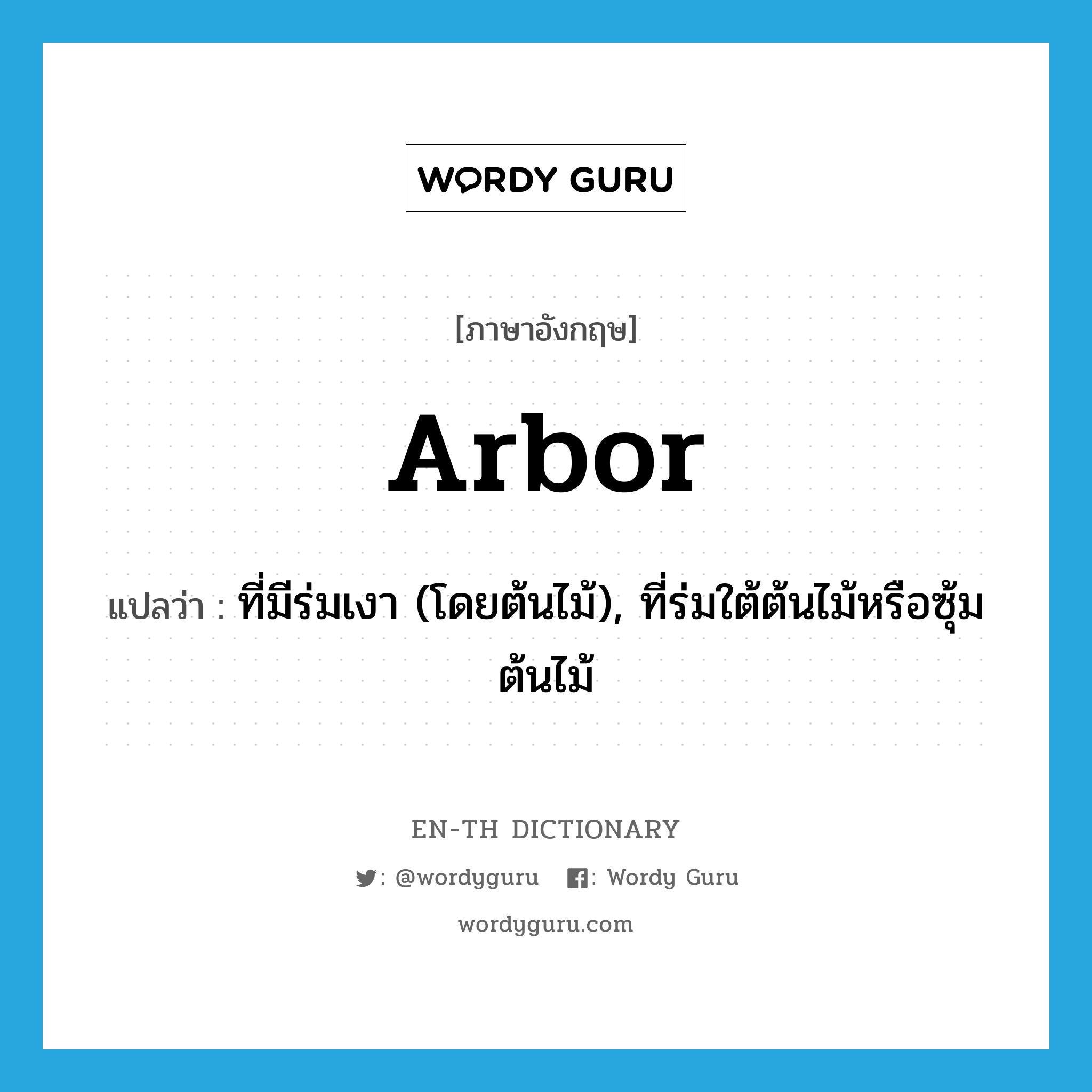 arbor แปลว่า?, คำศัพท์ภาษาอังกฤษ arbor แปลว่า ที่มีร่มเงา (โดยต้นไม้), ที่ร่มใต้ต้นไม้หรือซุ้มต้นไม้ ประเภท N หมวด N