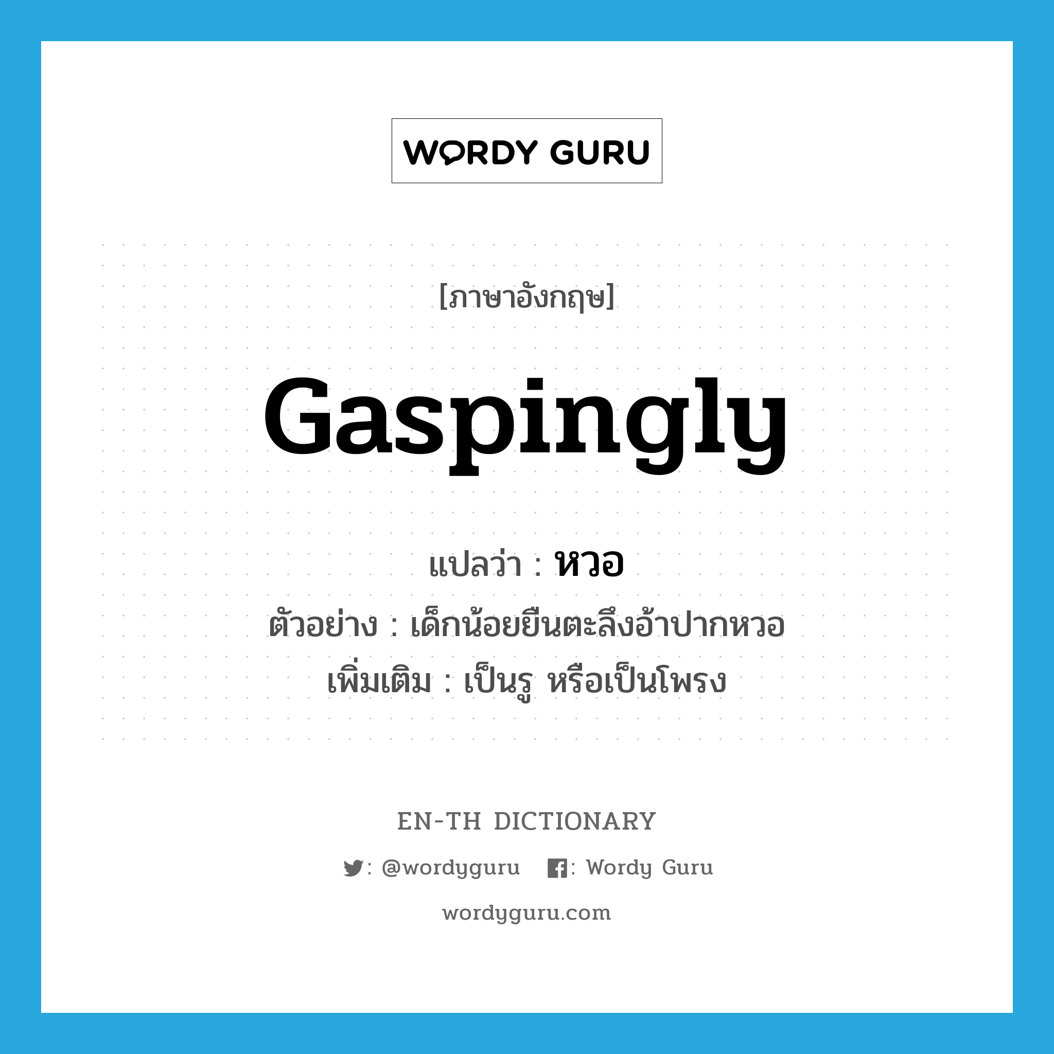 gaspingly แปลว่า?, คำศัพท์ภาษาอังกฤษ gaspingly แปลว่า หวอ ประเภท ADV ตัวอย่าง เด็กน้อยยืนตะลึงอ้าปากหวอ เพิ่มเติม เป็นรู หรือเป็นโพรง หมวด ADV