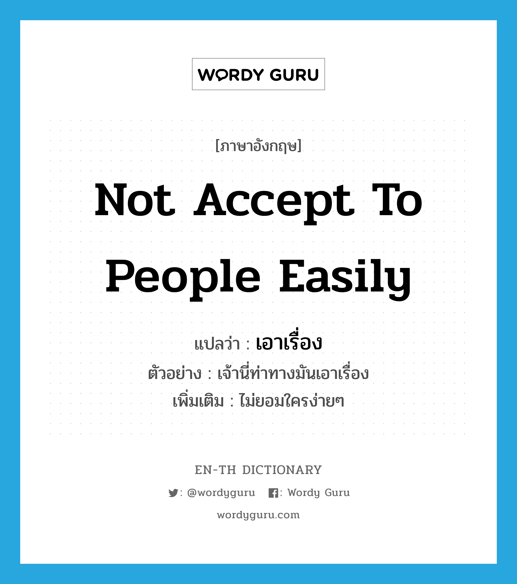 not accept to people easily แปลว่า?, คำศัพท์ภาษาอังกฤษ not accept to people easily แปลว่า เอาเรื่อง ประเภท V ตัวอย่าง เจ้านี่ท่าทางมันเอาเรื่อง เพิ่มเติม ไม่ยอมใครง่ายๆ หมวด V