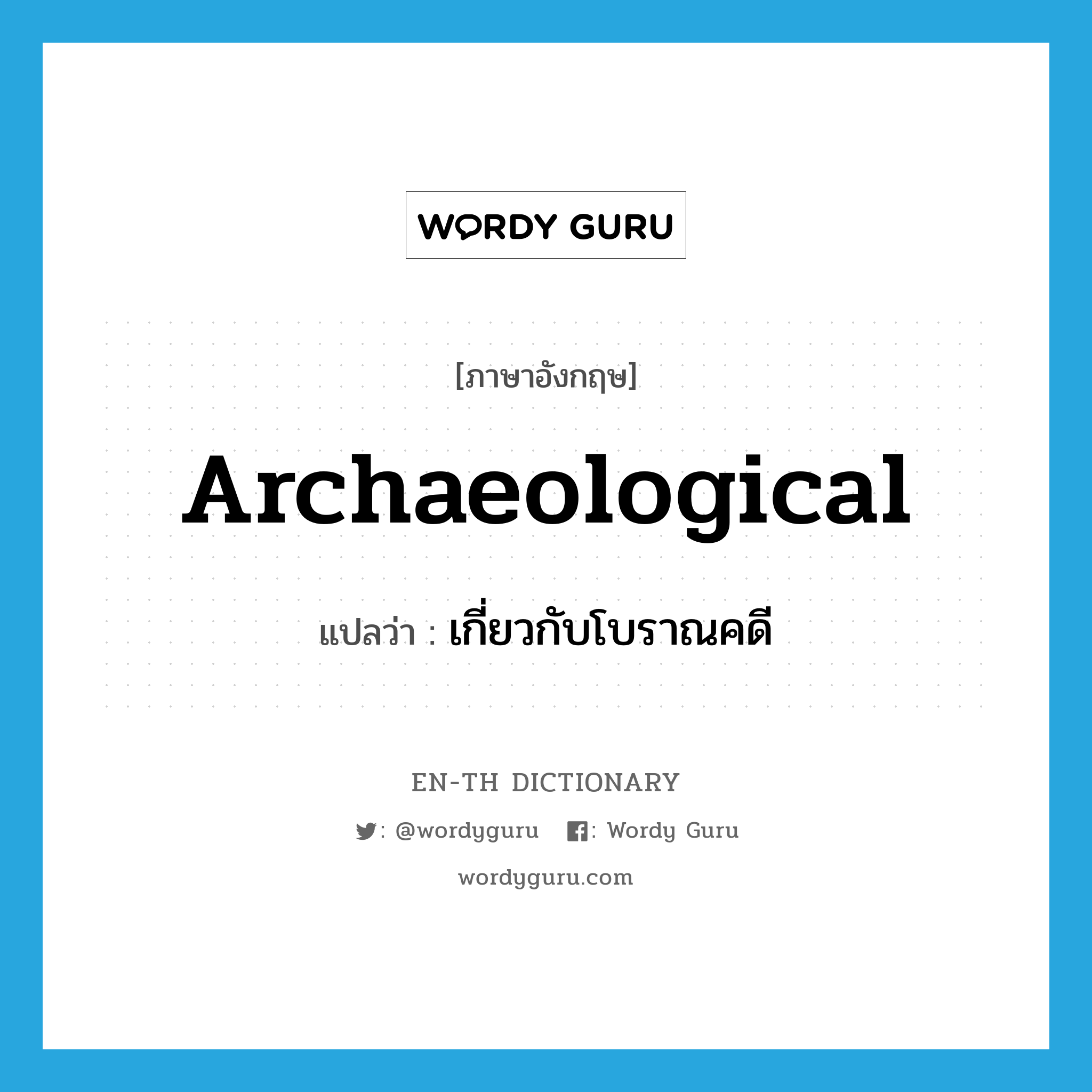 archaeological แปลว่า?, คำศัพท์ภาษาอังกฤษ archaeological แปลว่า เกี่ยวกับโบราณคดี ประเภท ADJ หมวด ADJ