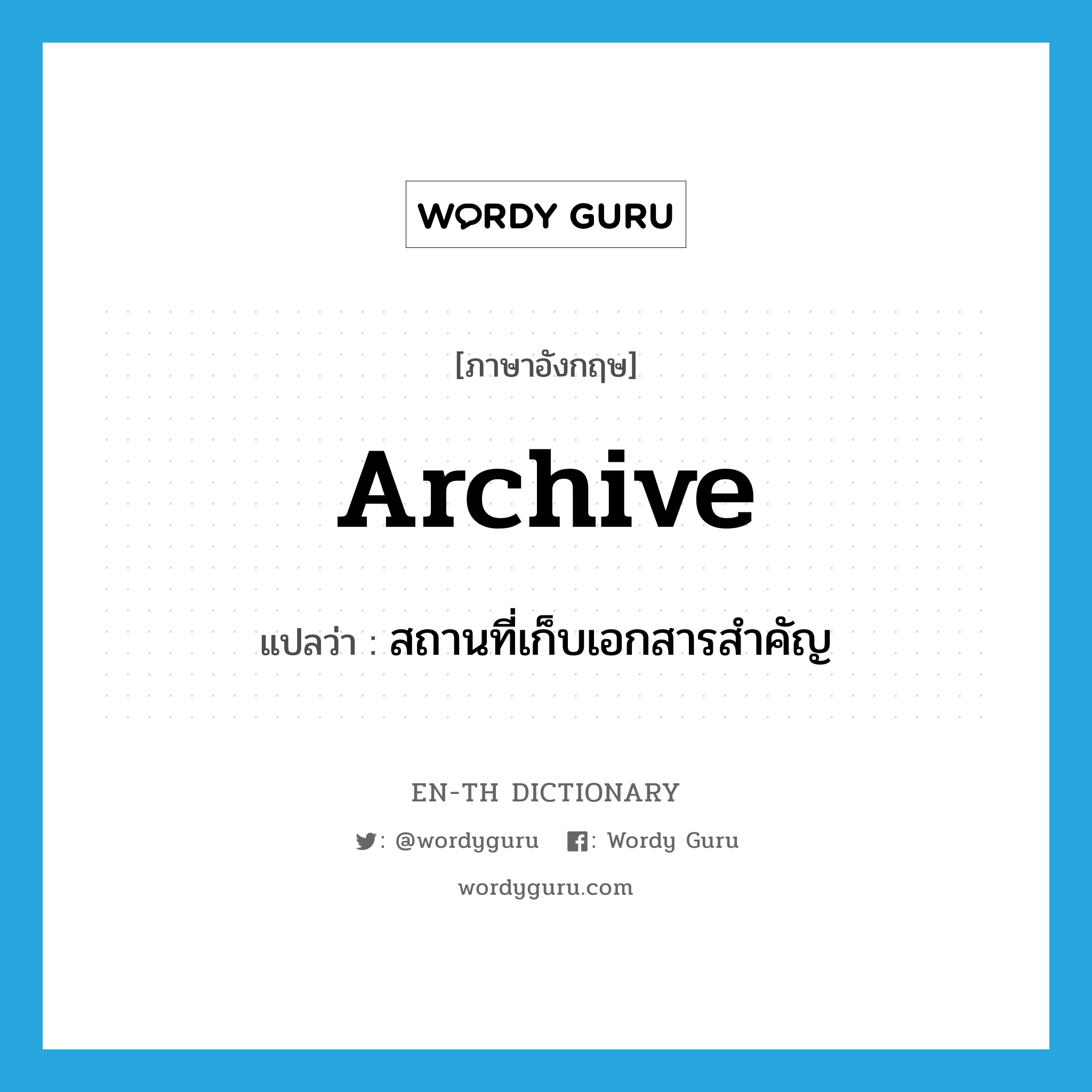 archive แปลว่า?, คำศัพท์ภาษาอังกฤษ archive แปลว่า สถานที่เก็บเอกสารสำคัญ ประเภท N หมวด N