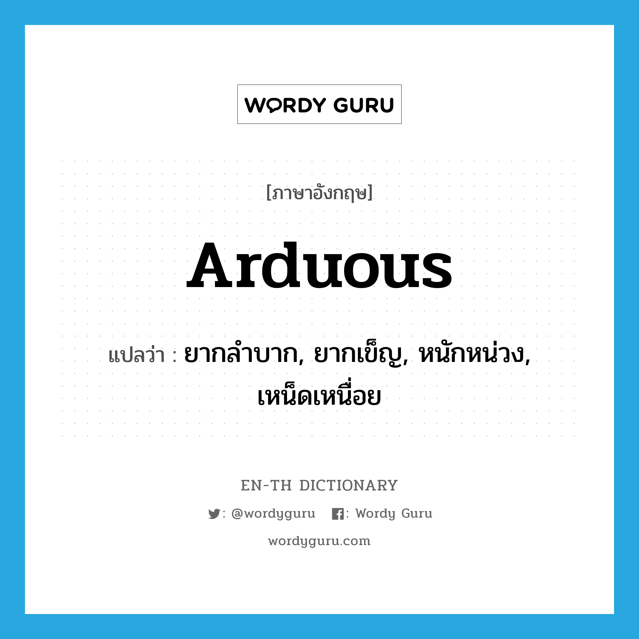arduous แปลว่า?, คำศัพท์ภาษาอังกฤษ arduous แปลว่า ยากลำบาก, ยากเข็ญ, หนักหน่วง, เหน็ดเหนื่อย ประเภท ADJ หมวด ADJ
