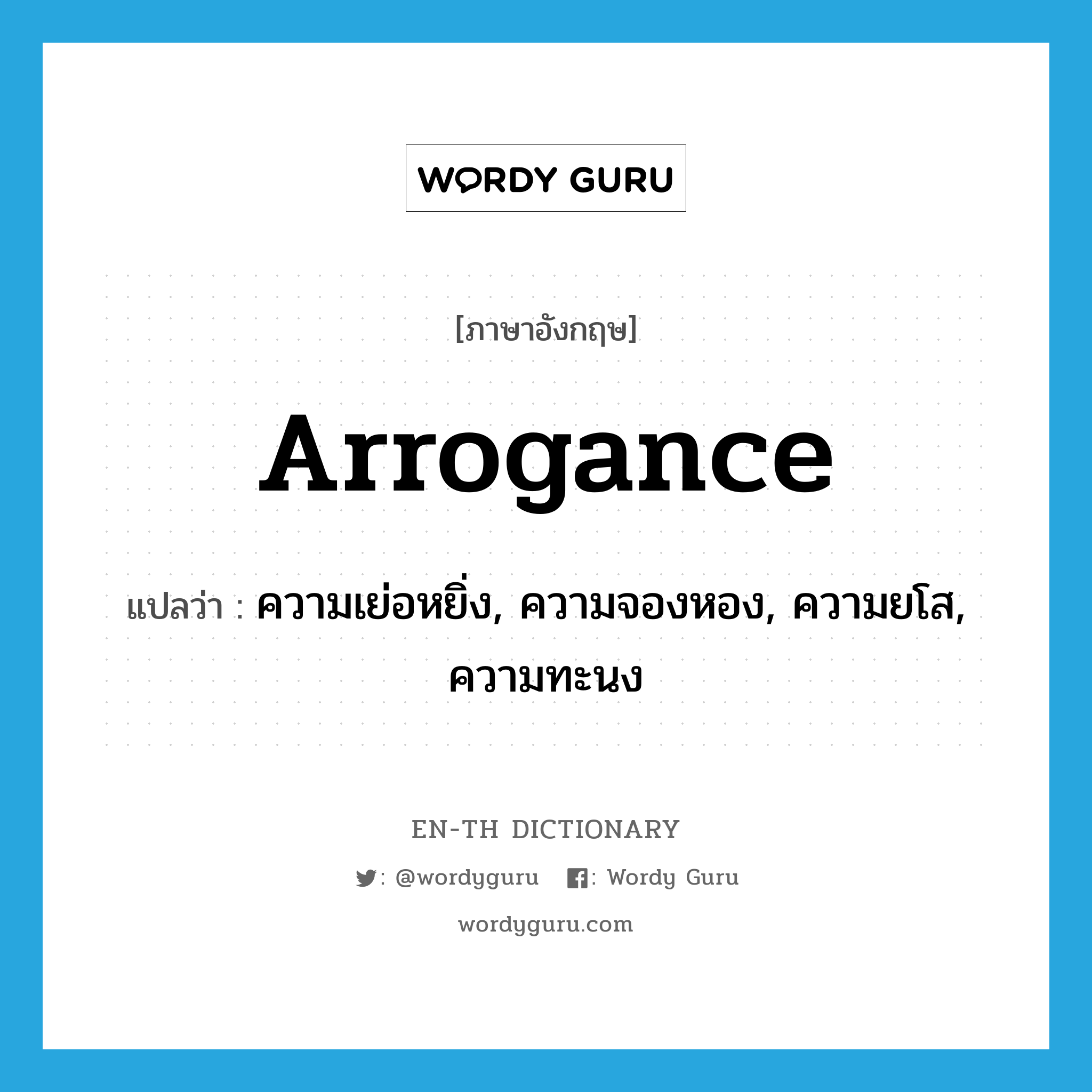 arrogance แปลว่า?, คำศัพท์ภาษาอังกฤษ arrogance แปลว่า ความเย่อหยิ่ง, ความจองหอง, ความยโส, ความทะนง ประเภท N หมวด N
