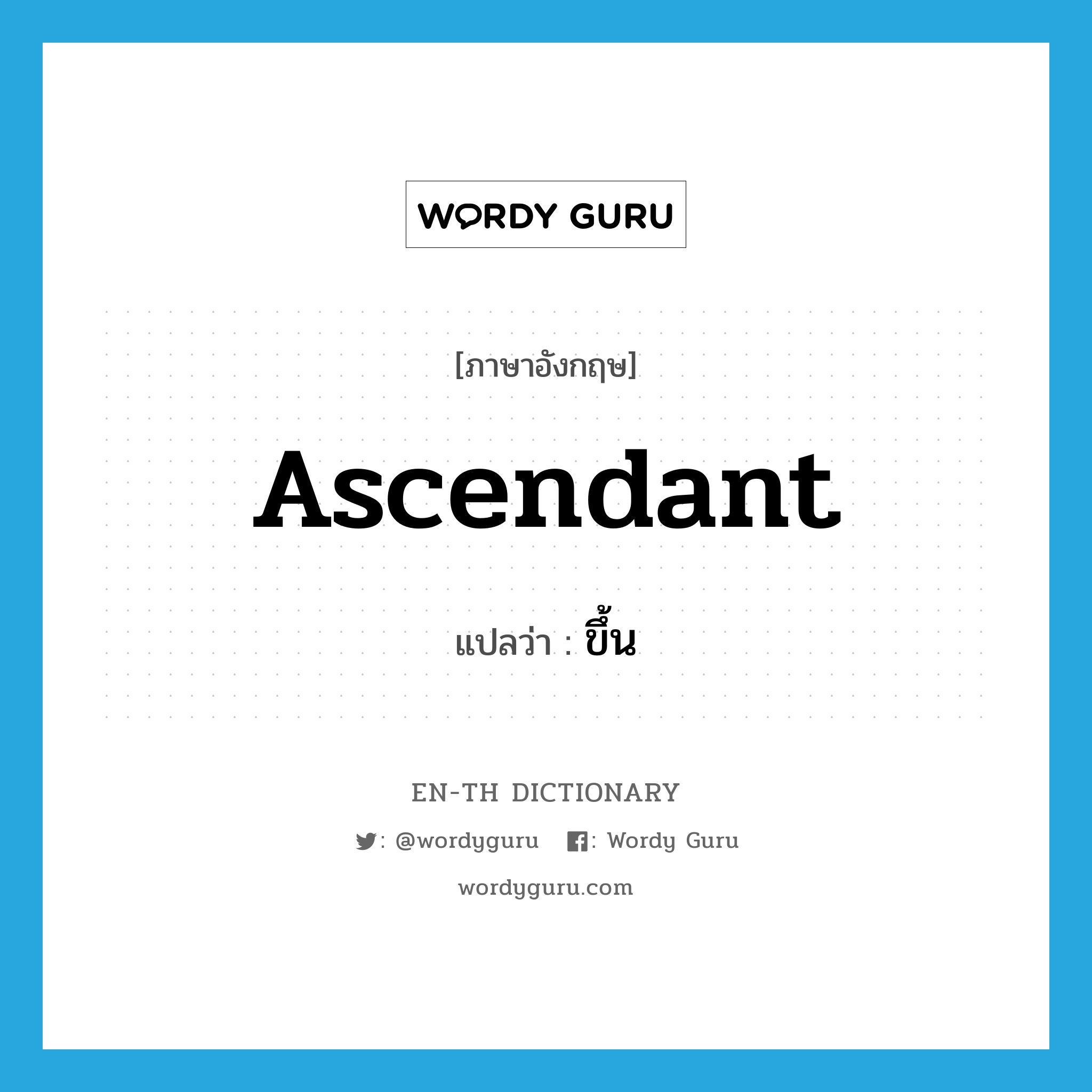 ascendant แปลว่า?, คำศัพท์ภาษาอังกฤษ ascendant แปลว่า ขึ้น ประเภท ADJ หมวด ADJ