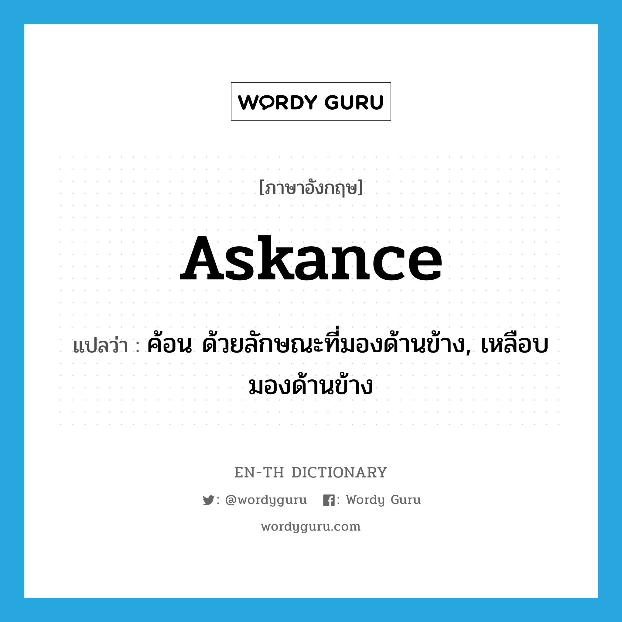 askance แปลว่า?, คำศัพท์ภาษาอังกฤษ askance แปลว่า ค้อน ด้วยลักษณะที่มองด้านข้าง, เหลือบมองด้านข้าง ประเภท ADV หมวด ADV