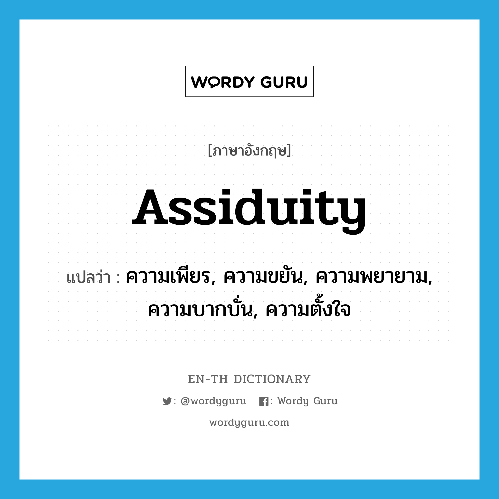 assiduity แปลว่า?, คำศัพท์ภาษาอังกฤษ assiduity แปลว่า ความเพียร, ความขยัน, ความพยายาม, ความบากบั่น, ความตั้งใจ ประเภท N หมวด N
