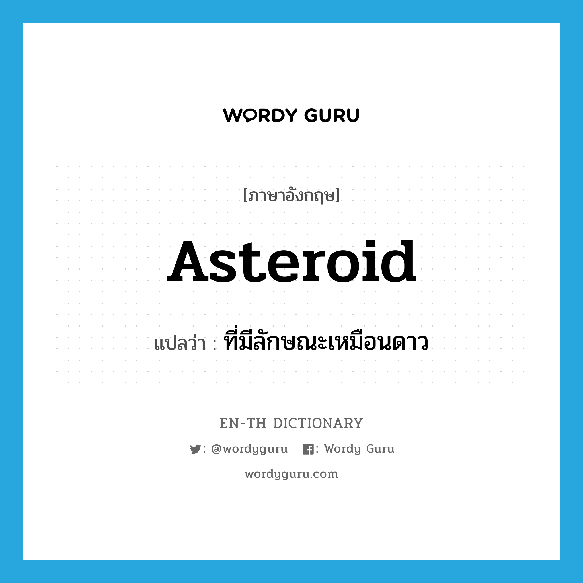 asteroid แปลว่า?, คำศัพท์ภาษาอังกฤษ asteroid แปลว่า ที่มีลักษณะเหมือนดาว ประเภท ADJ หมวด ADJ