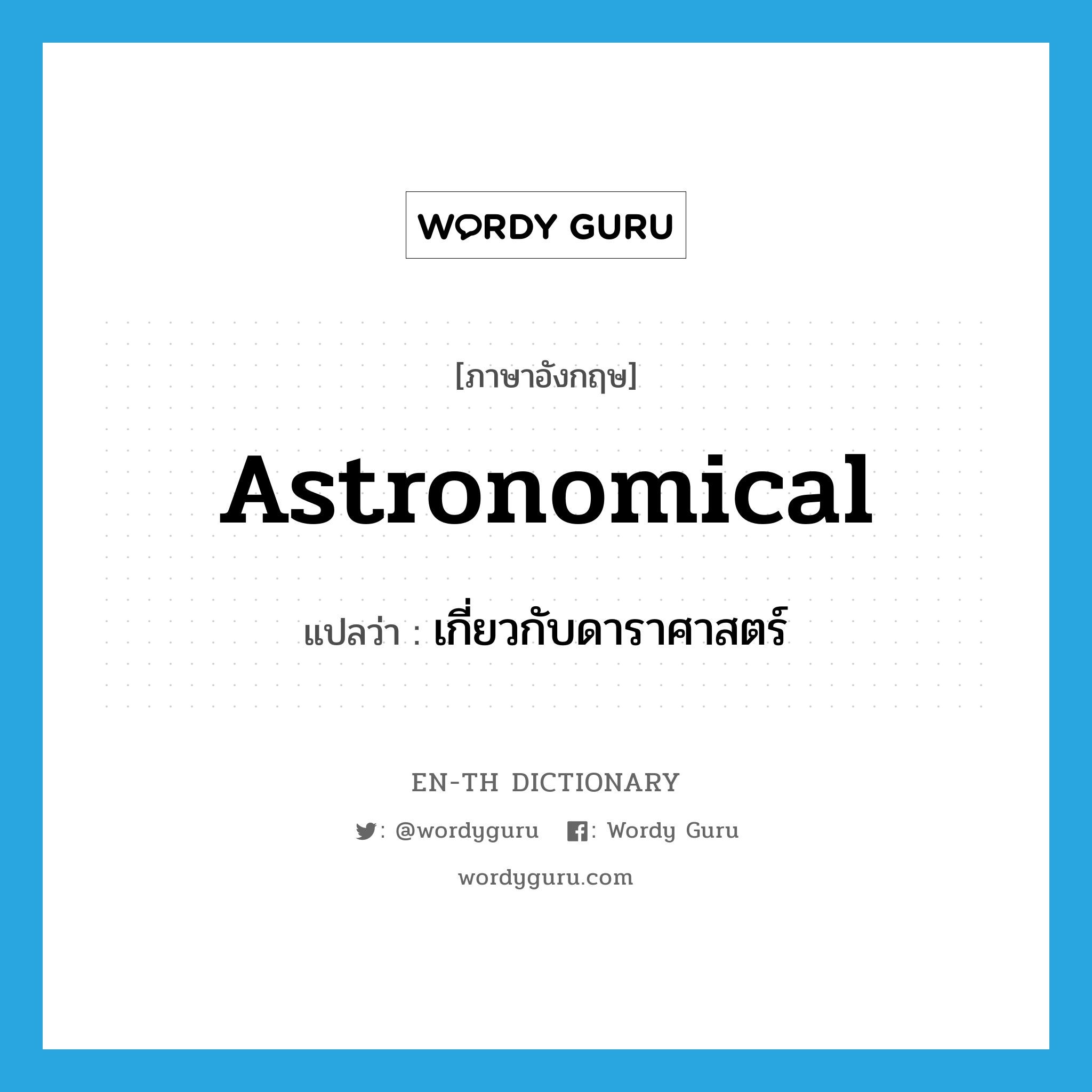 astronomical แปลว่า?, คำศัพท์ภาษาอังกฤษ astronomical แปลว่า เกี่ยวกับดาราศาสตร์ ประเภท ADJ หมวด ADJ
