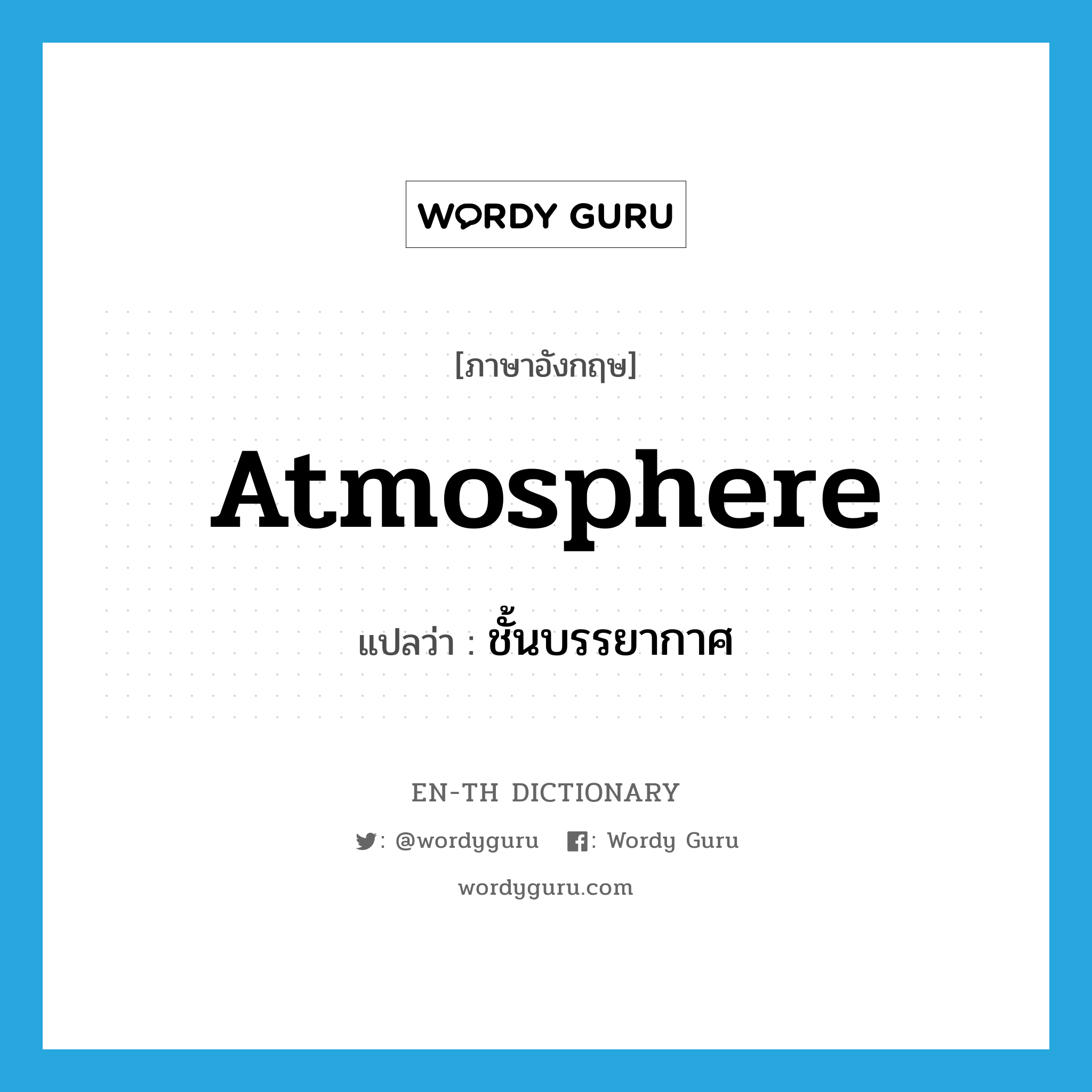 atmosphere แปลว่า?, คำศัพท์ภาษาอังกฤษ atmosphere แปลว่า ชั้นบรรยากาศ ประเภท N หมวด N