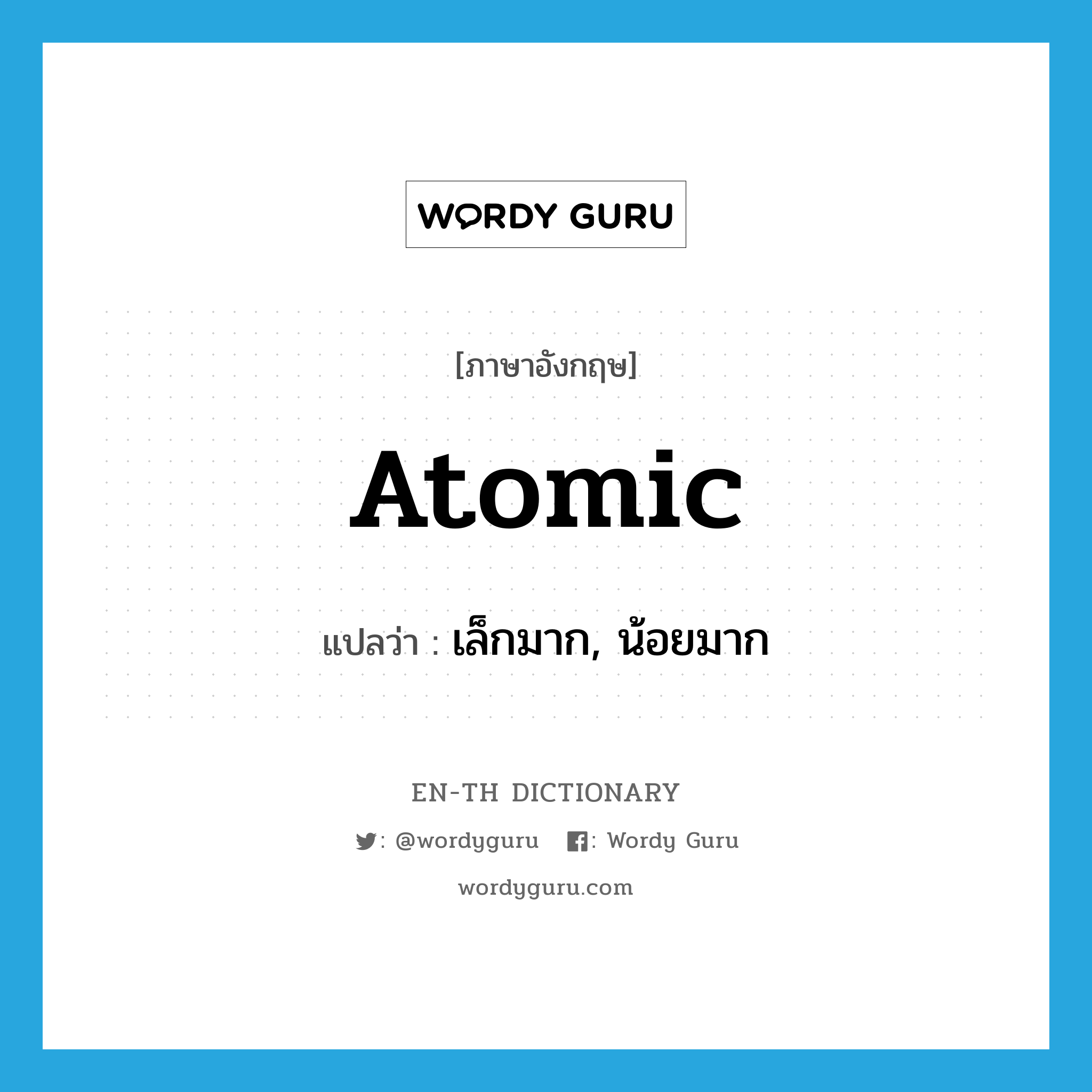 atomic แปลว่า?, คำศัพท์ภาษาอังกฤษ atomic แปลว่า เล็กมาก, น้อยมาก ประเภท ADJ หมวด ADJ