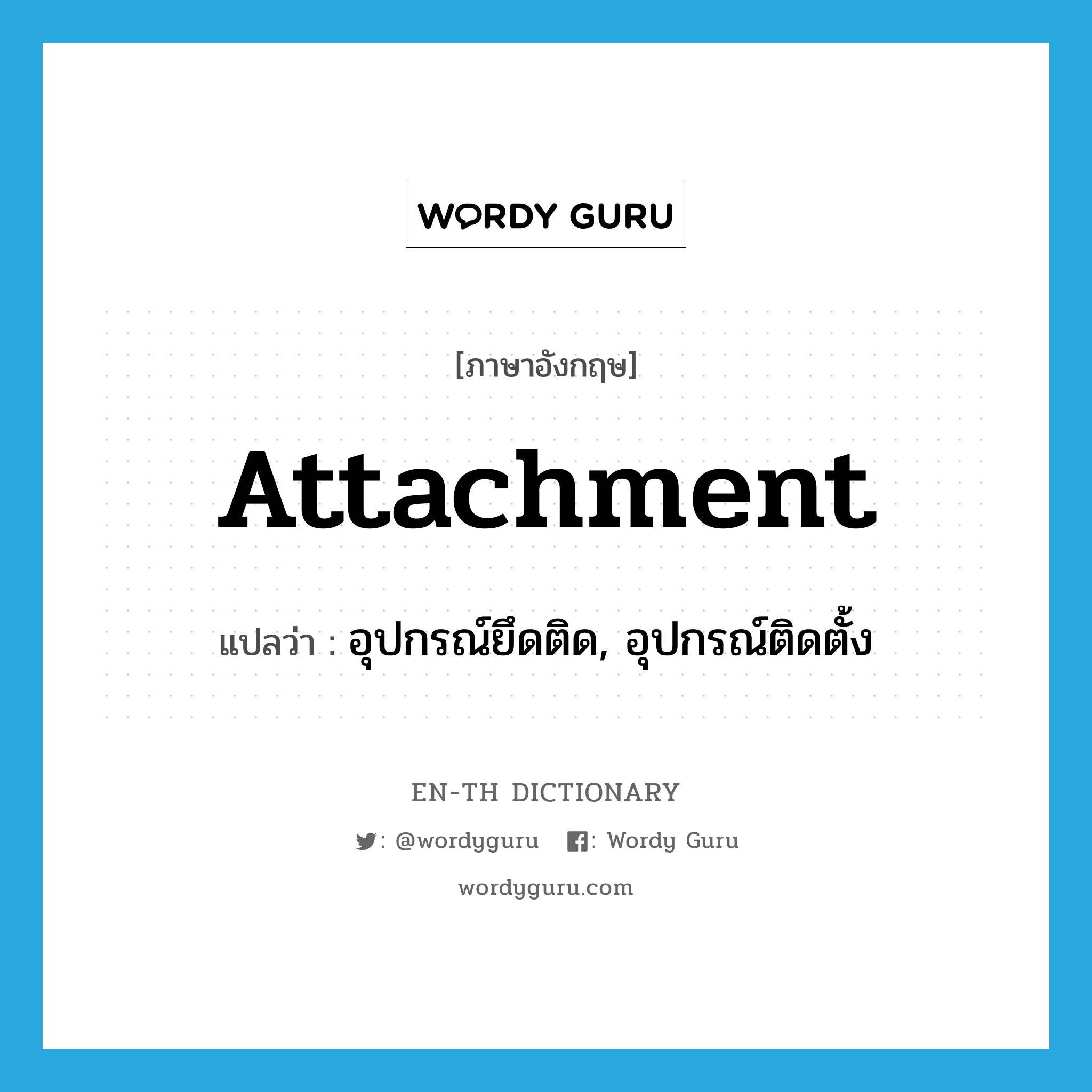 attachment แปลว่า?, คำศัพท์ภาษาอังกฤษ attachment แปลว่า อุปกรณ์ยึดติด, อุปกรณ์ติดตั้ง ประเภท N หมวด N