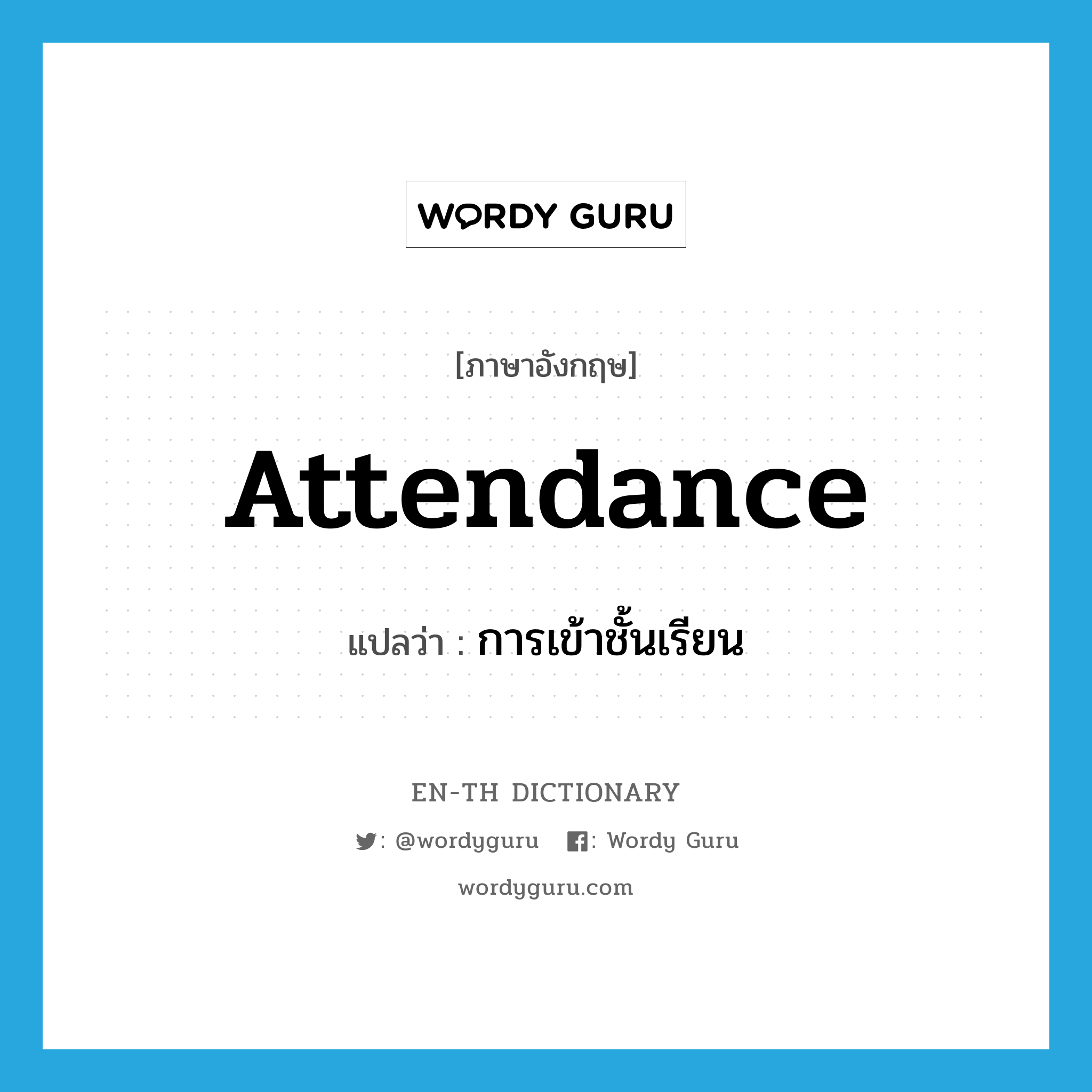 attendance แปลว่า?, คำศัพท์ภาษาอังกฤษ attendance แปลว่า การเข้าชั้นเรียน ประเภท N หมวด N