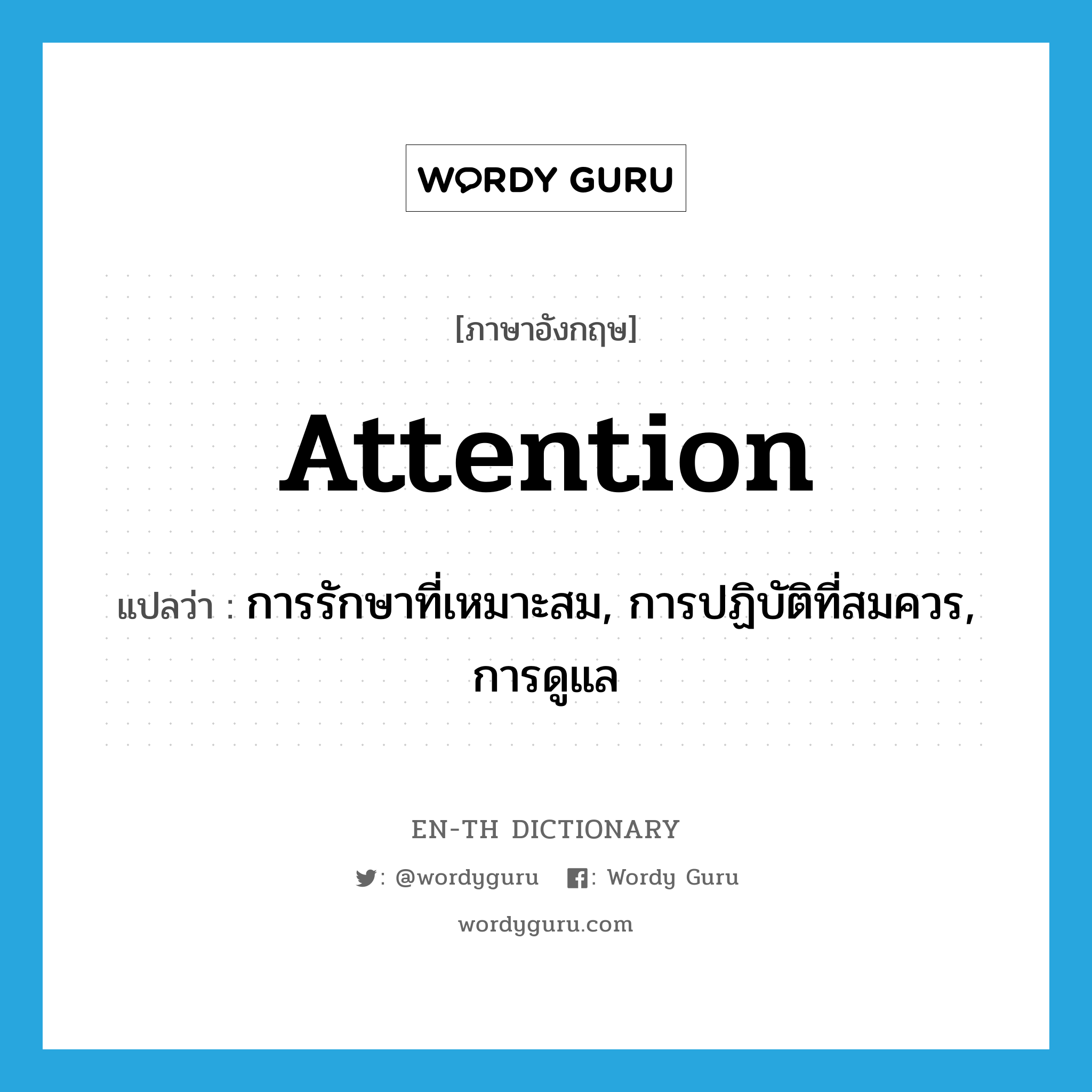 attention แปลว่า?, คำศัพท์ภาษาอังกฤษ attention แปลว่า การรักษาที่เหมาะสม, การปฏิบัติที่สมควร, การดูแล ประเภท N หมวด N