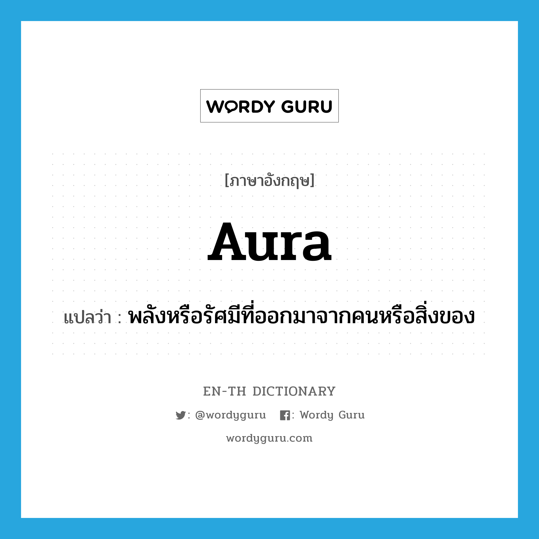 aura แปลว่า?, คำศัพท์ภาษาอังกฤษ aura แปลว่า พลังหรือรัศมีที่ออกมาจากคนหรือสิ่งของ ประเภท N หมวด N