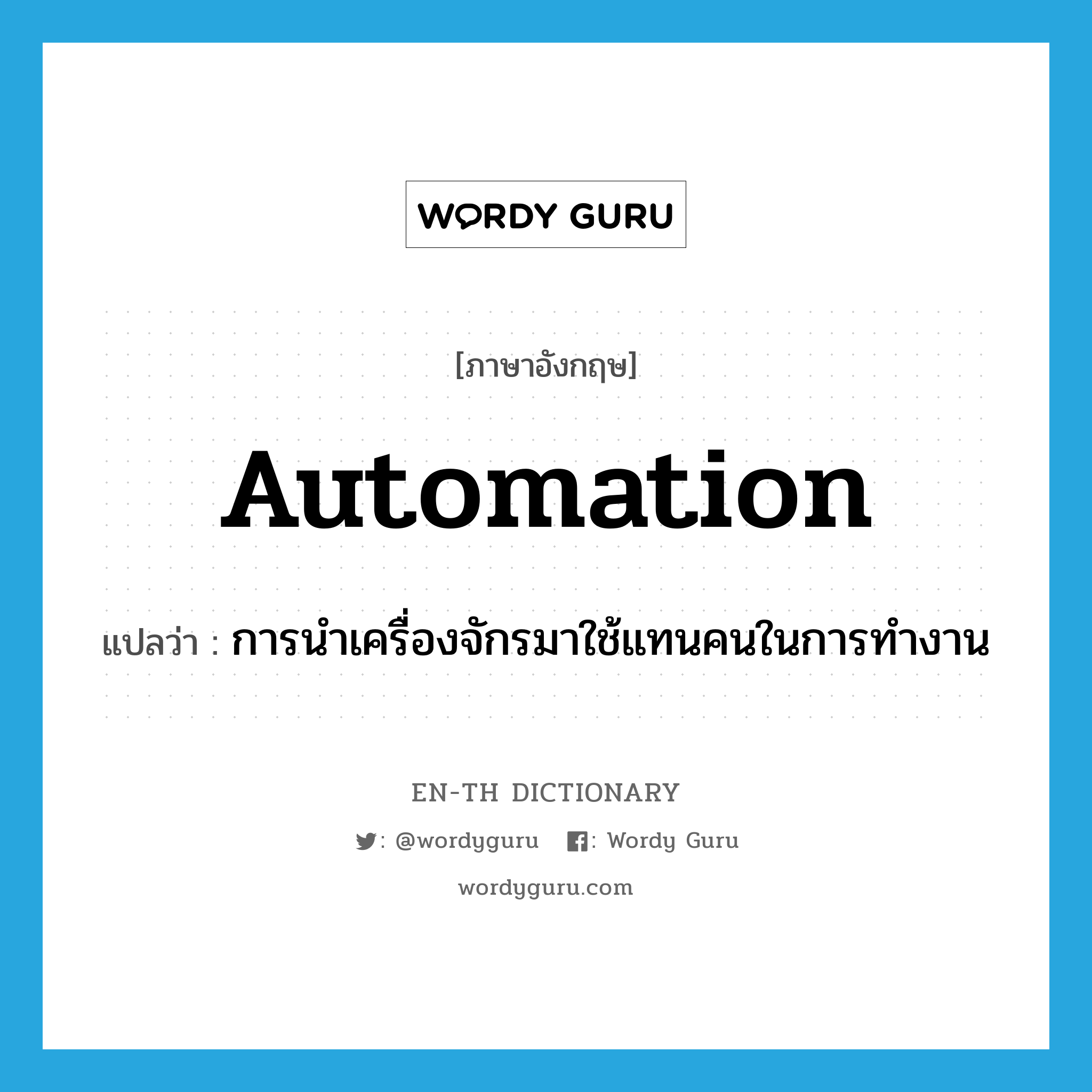 automation แปลว่า?, คำศัพท์ภาษาอังกฤษ automation แปลว่า การนำเครื่องจักรมาใช้แทนคนในการทำงาน ประเภท N หมวด N