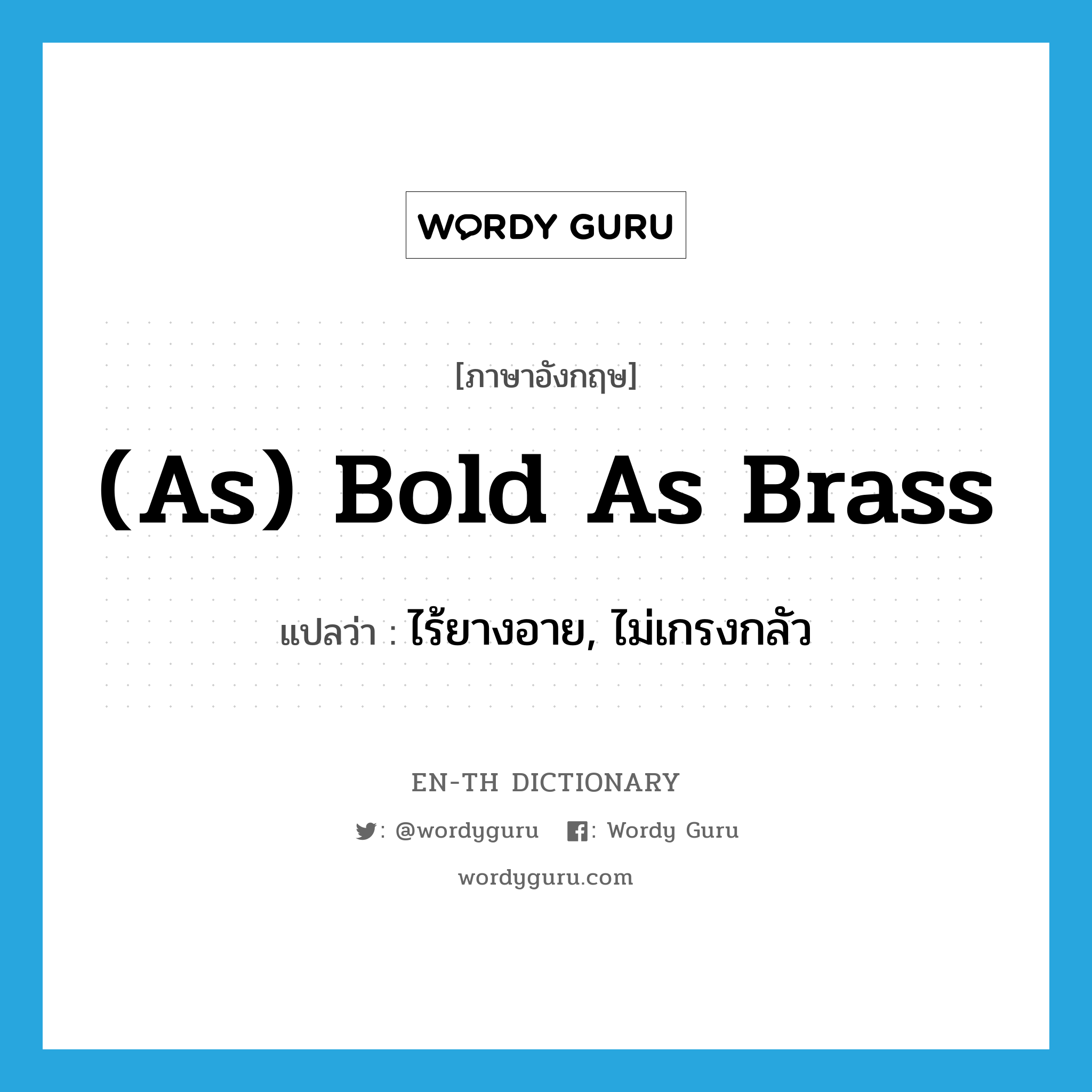 (as) bold as brass แปลว่า?, คำศัพท์ภาษาอังกฤษ (as) bold as brass แปลว่า ไร้ยางอาย, ไม่เกรงกลัว ประเภท IDM หมวด IDM