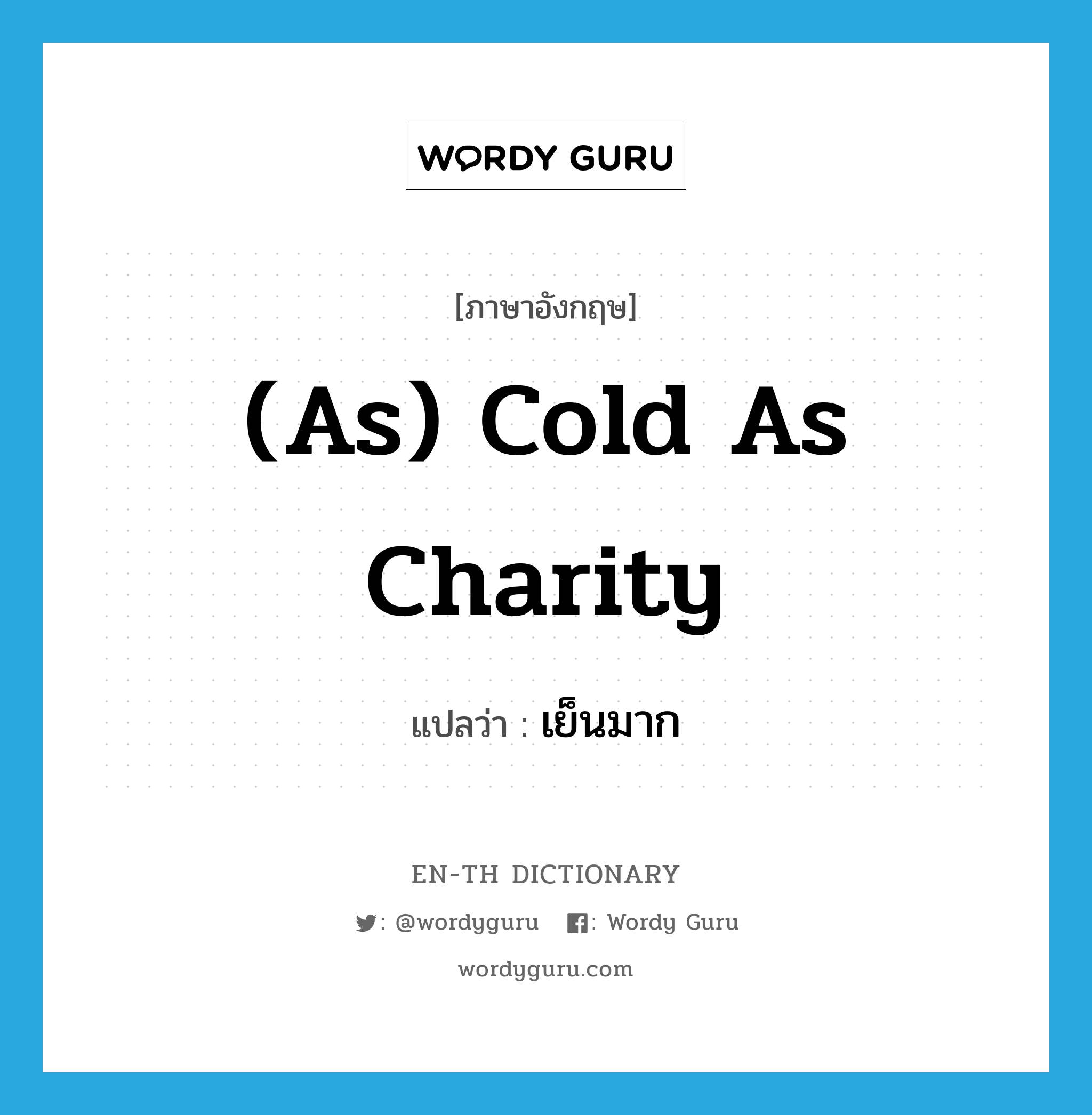 (as) cold as charity แปลว่า?, คำศัพท์ภาษาอังกฤษ (as) cold as charity แปลว่า เย็นมาก ประเภท IDM หมวด IDM