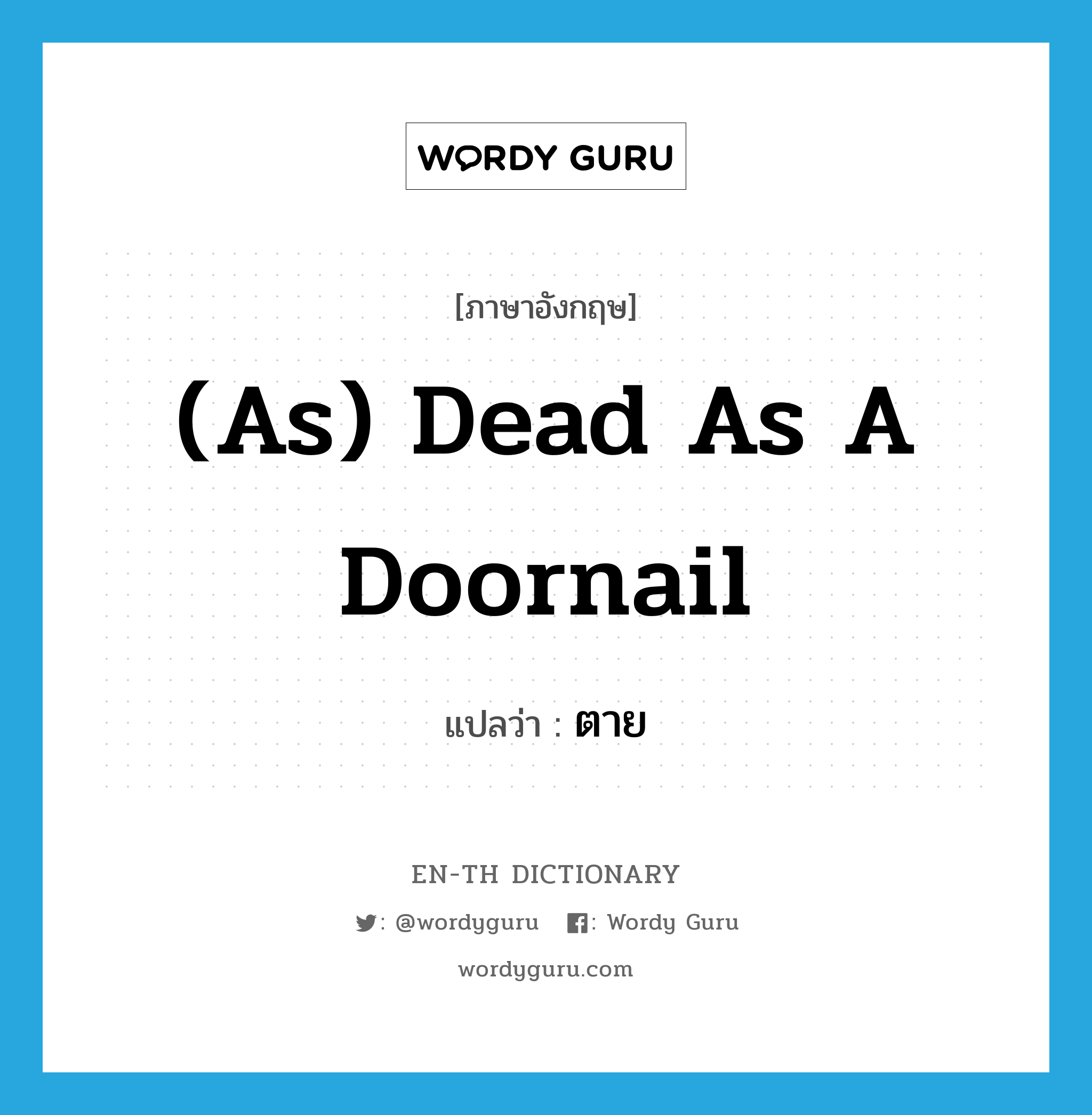 (as) dead as a doornail แปลว่า? คำศัพท์ในกลุ่มประเภท IDM, คำศัพท์ภาษาอังกฤษ (as) dead as a doornail แปลว่า ตาย ประเภท IDM หมวด IDM