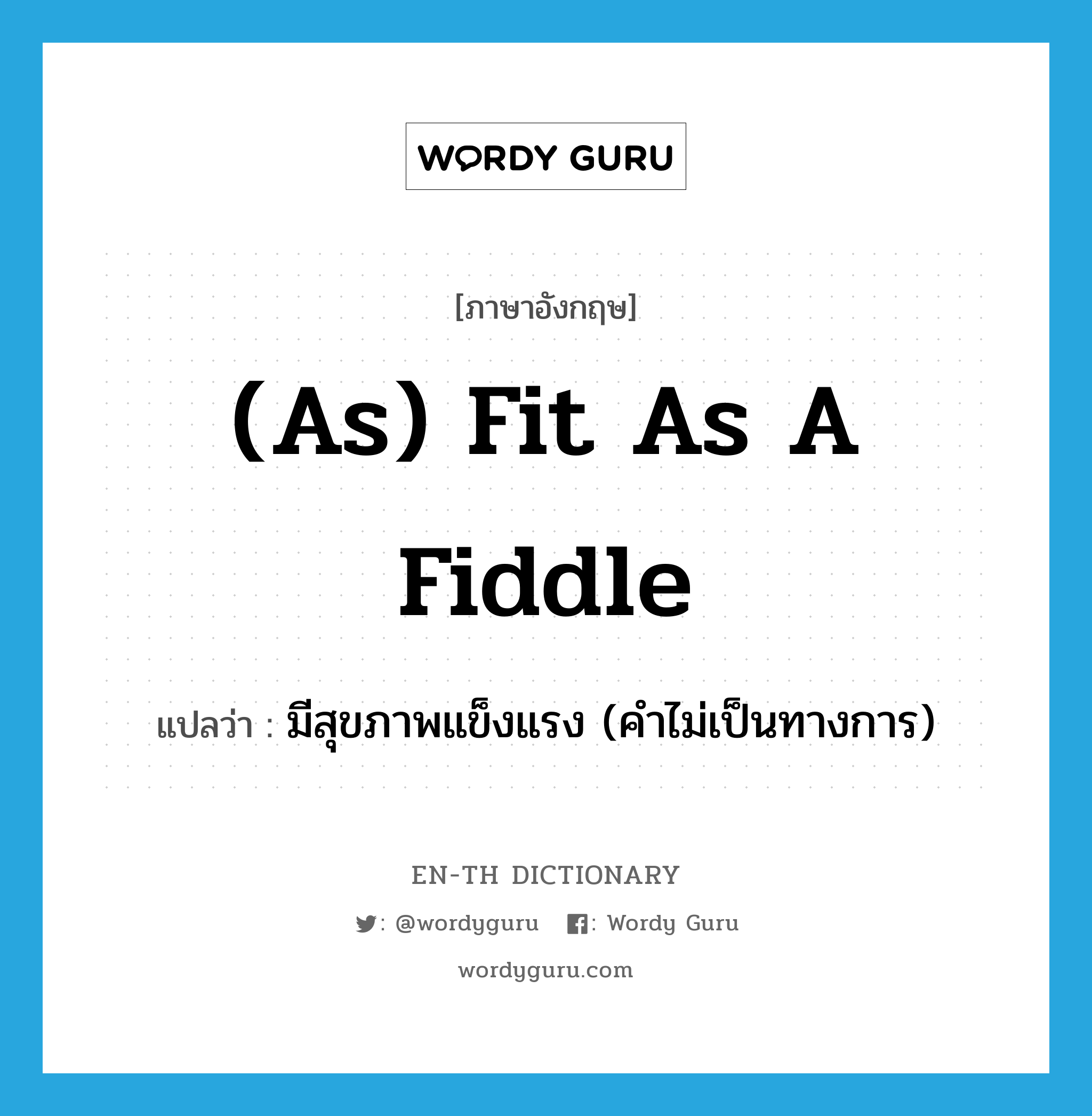 (as) fit as a fiddle แปลว่า? คำศัพท์ในกลุ่มประเภท IDM, คำศัพท์ภาษาอังกฤษ (as) fit as a fiddle แปลว่า มีสุขภาพแข็งแรง (คำไม่เป็นทางการ) ประเภท IDM หมวด IDM