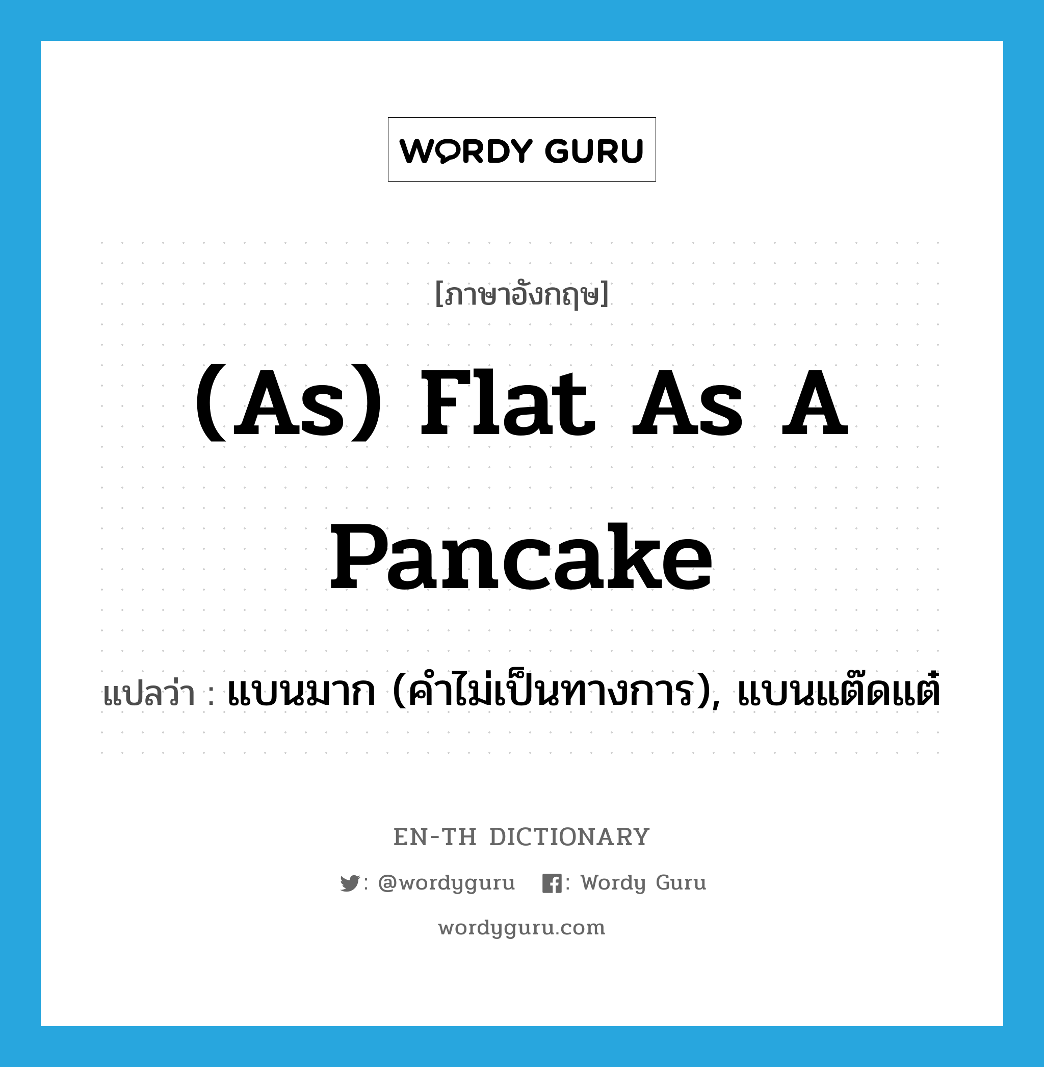 (as) flat as a pancake แปลว่า? คำศัพท์ในกลุ่มประเภท IDM, คำศัพท์ภาษาอังกฤษ (as) flat as a pancake แปลว่า แบนมาก (คำไม่เป็นทางการ), แบนแต๊ดแต๋ ประเภท IDM หมวด IDM