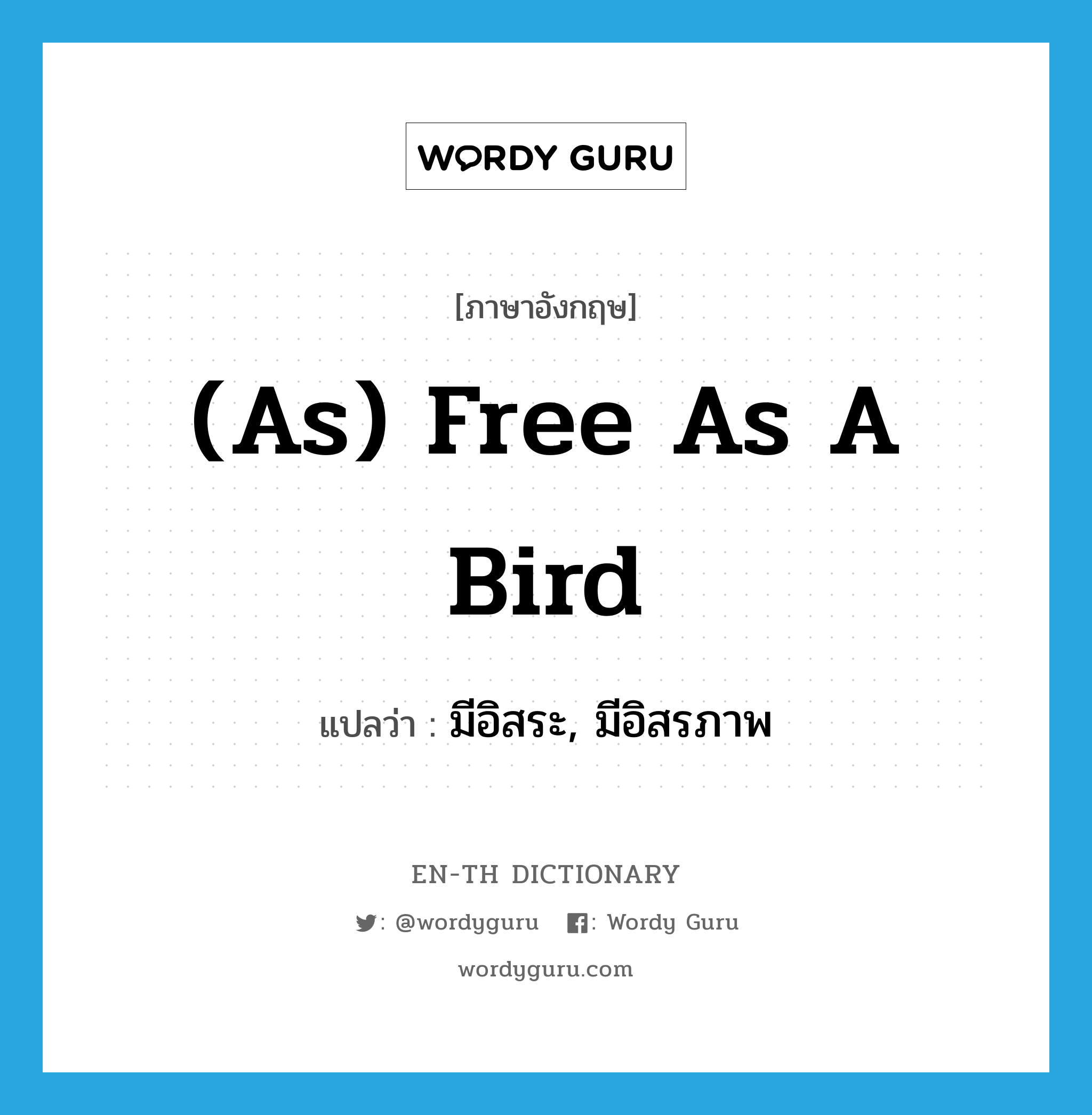 (as) free as a bird แปลว่า? คำศัพท์ในกลุ่มประเภท IDM, คำศัพท์ภาษาอังกฤษ (as) free as a bird แปลว่า มีอิสระ, มีอิสรภาพ ประเภท IDM หมวด IDM