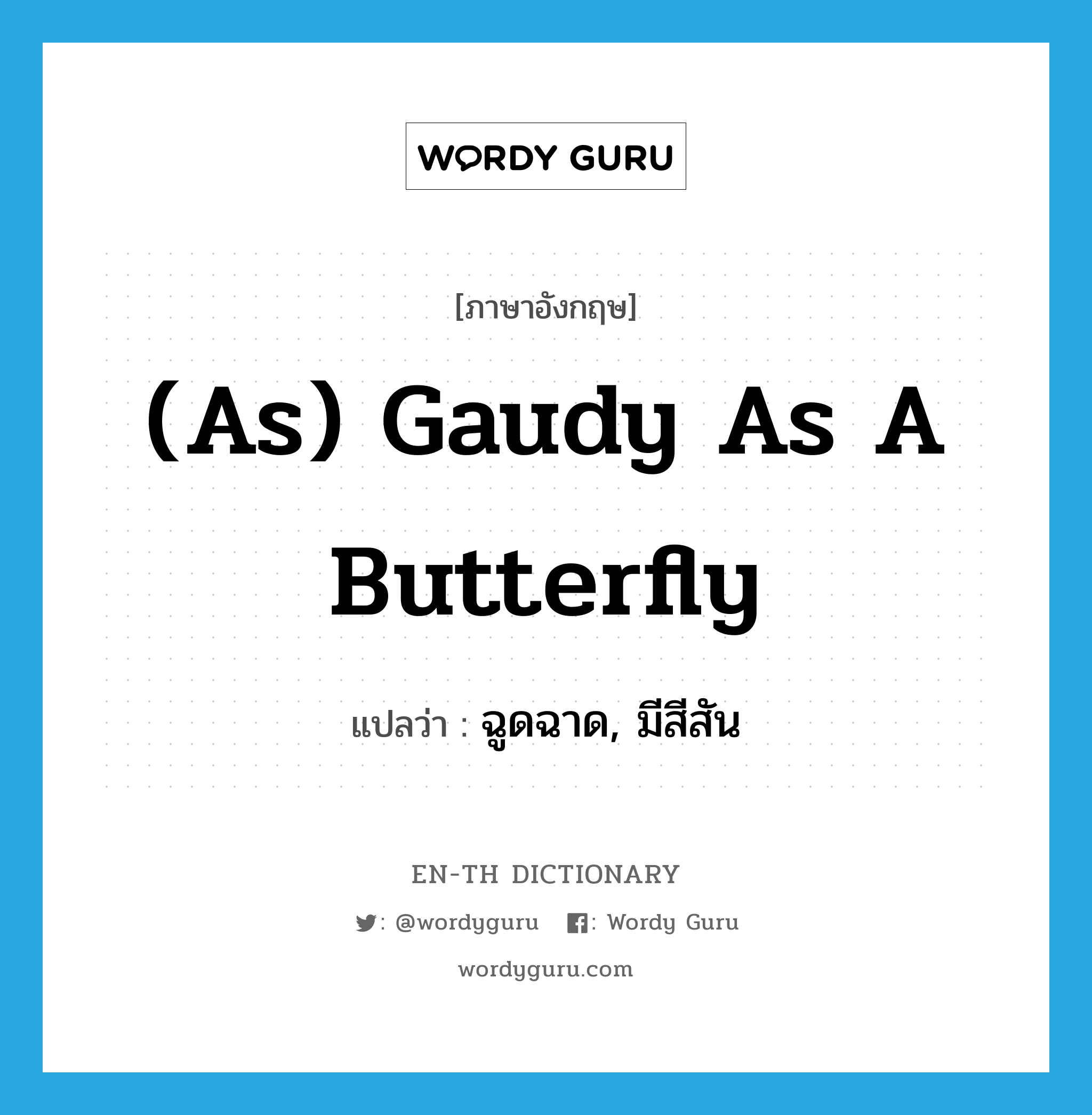 (as) gaudy as a butterfly แปลว่า? คำศัพท์ในกลุ่มประเภท IDM, คำศัพท์ภาษาอังกฤษ (as) gaudy as a butterfly แปลว่า ฉูดฉาด, มีสีสัน ประเภท IDM หมวด IDM