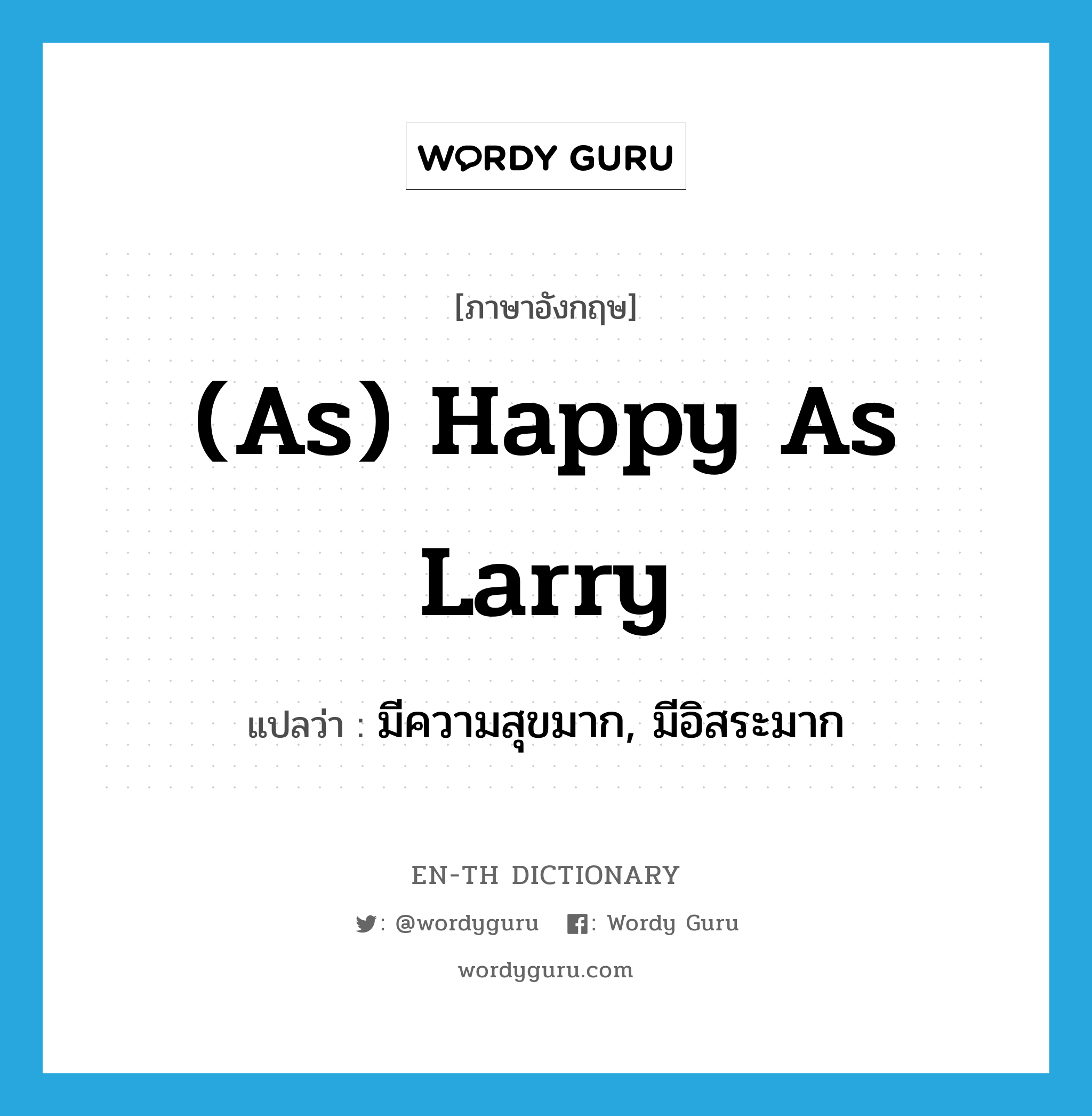 (as) happy as Larry แปลว่า? คำศัพท์ในกลุ่มประเภท IDM, คำศัพท์ภาษาอังกฤษ (as) happy as Larry แปลว่า มีความสุขมาก, มีอิสระมาก ประเภท IDM หมวด IDM