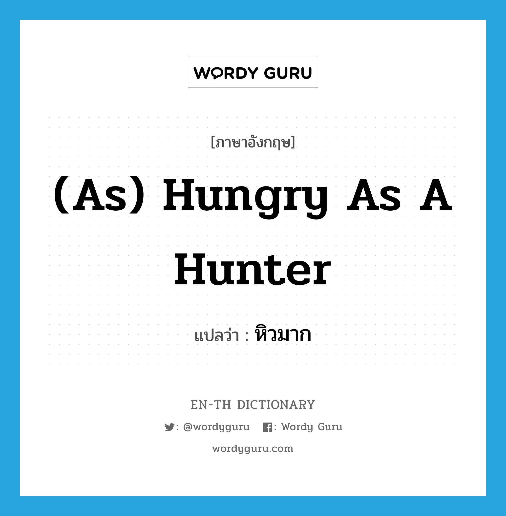 หิวมาก ภาษาอังกฤษ?, คำศัพท์ภาษาอังกฤษ หิวมาก แปลว่า (as) hungry as a hunter ประเภท IDM หมวด IDM
