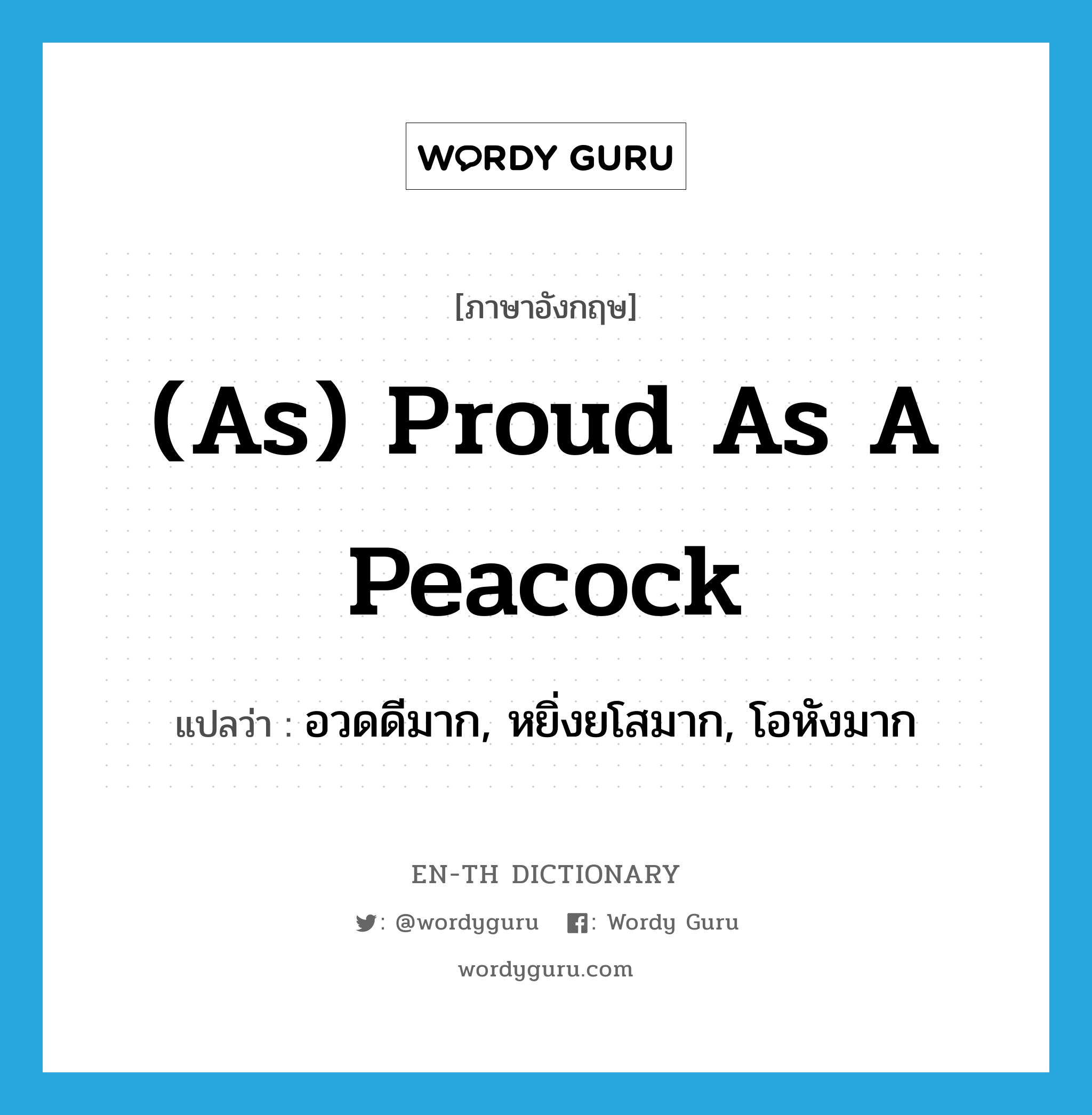 (as) proud as a peacock แปลว่า? คำศัพท์ในกลุ่มประเภท IDM, คำศัพท์ภาษาอังกฤษ (as) proud as a peacock แปลว่า อวดดีมาก, หยิ่งยโสมาก, โอหังมาก ประเภท IDM หมวด IDM