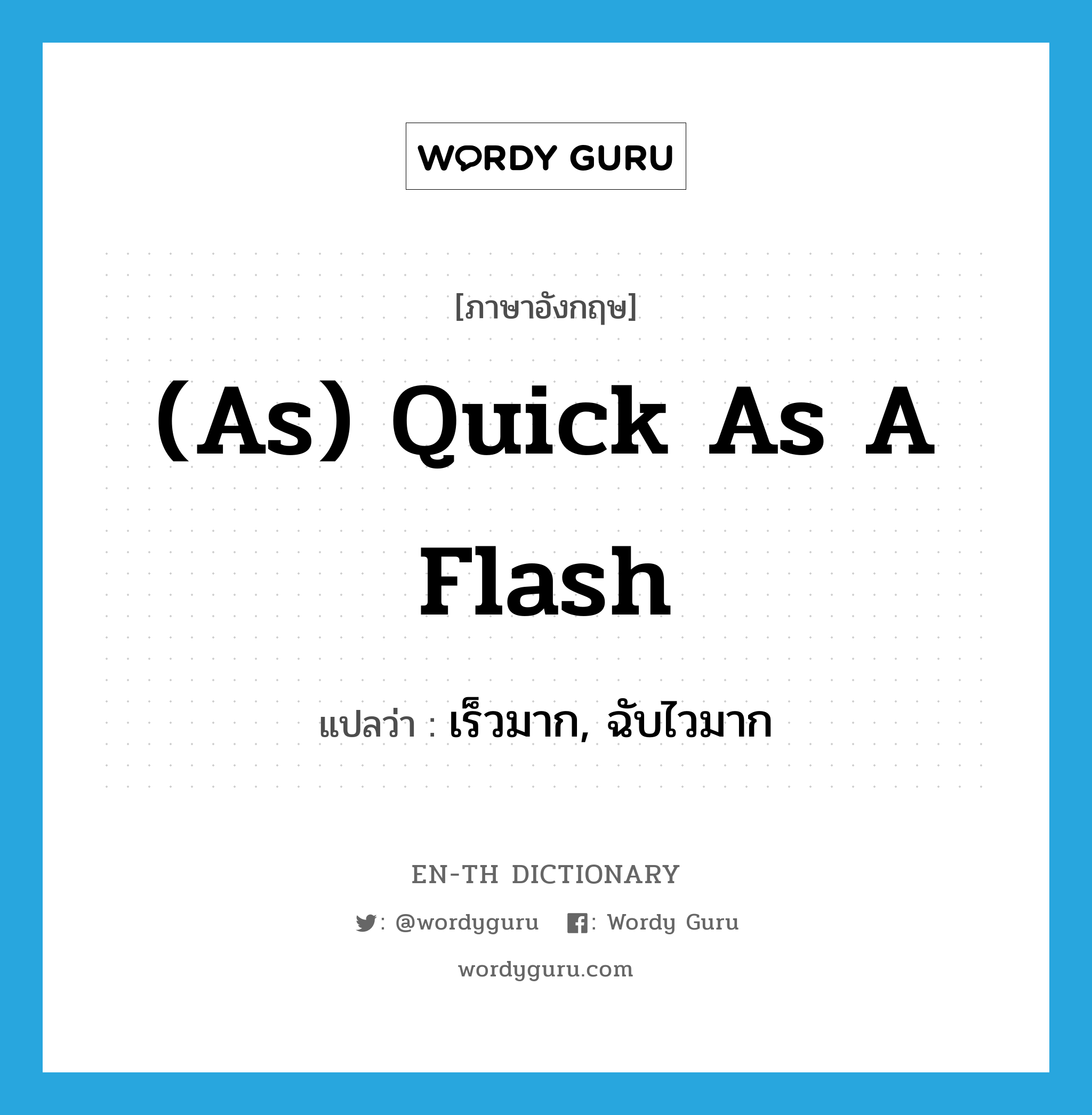 (as) quick as a flash แปลว่า? คำศัพท์ในกลุ่มประเภท IDM, คำศัพท์ภาษาอังกฤษ (as) quick as a flash แปลว่า เร็วมาก, ฉับไวมาก ประเภท IDM หมวด IDM