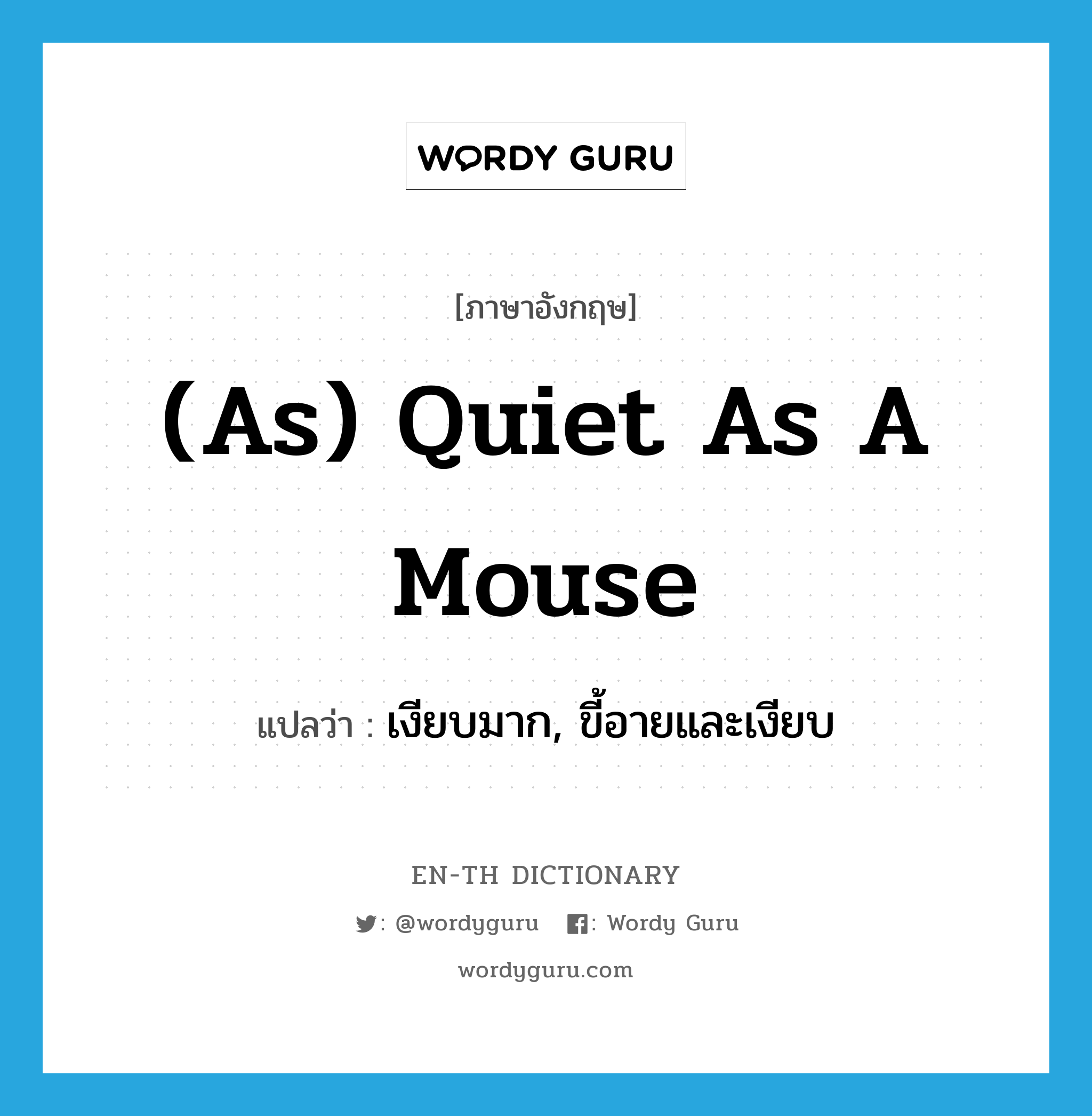 (as) quiet as a mouse แปลว่า?, คำศัพท์ภาษาอังกฤษ (as) quiet as a mouse แปลว่า เงียบมาก, ขี้อายและเงียบ ประเภท IDM หมวด IDM