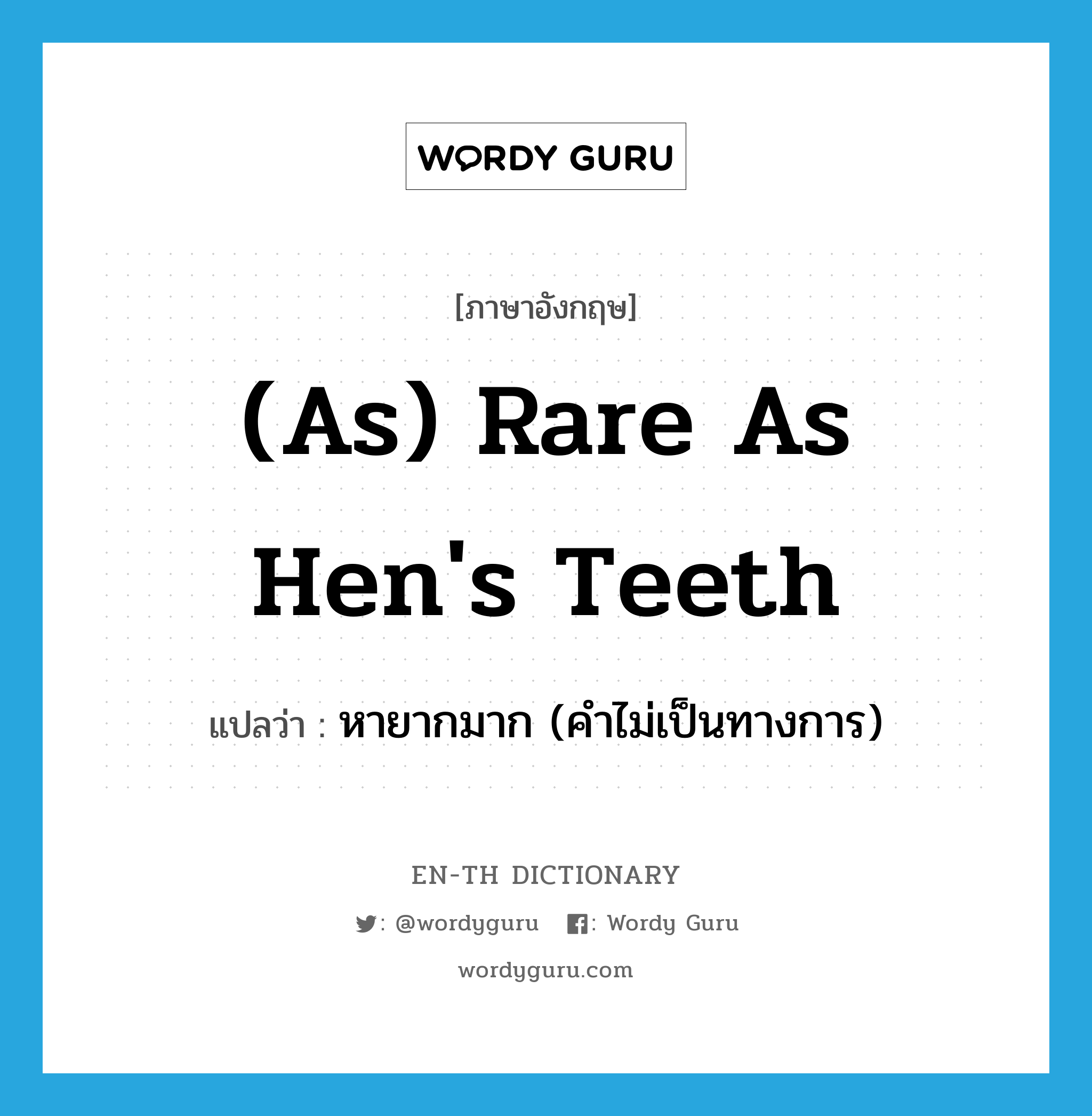 (as) rare as hen's teeth แปลว่า?, คำศัพท์ภาษาอังกฤษ (as) rare as hen's teeth แปลว่า หายากมาก (คำไม่เป็นทางการ) ประเภท IDM หมวด IDM
