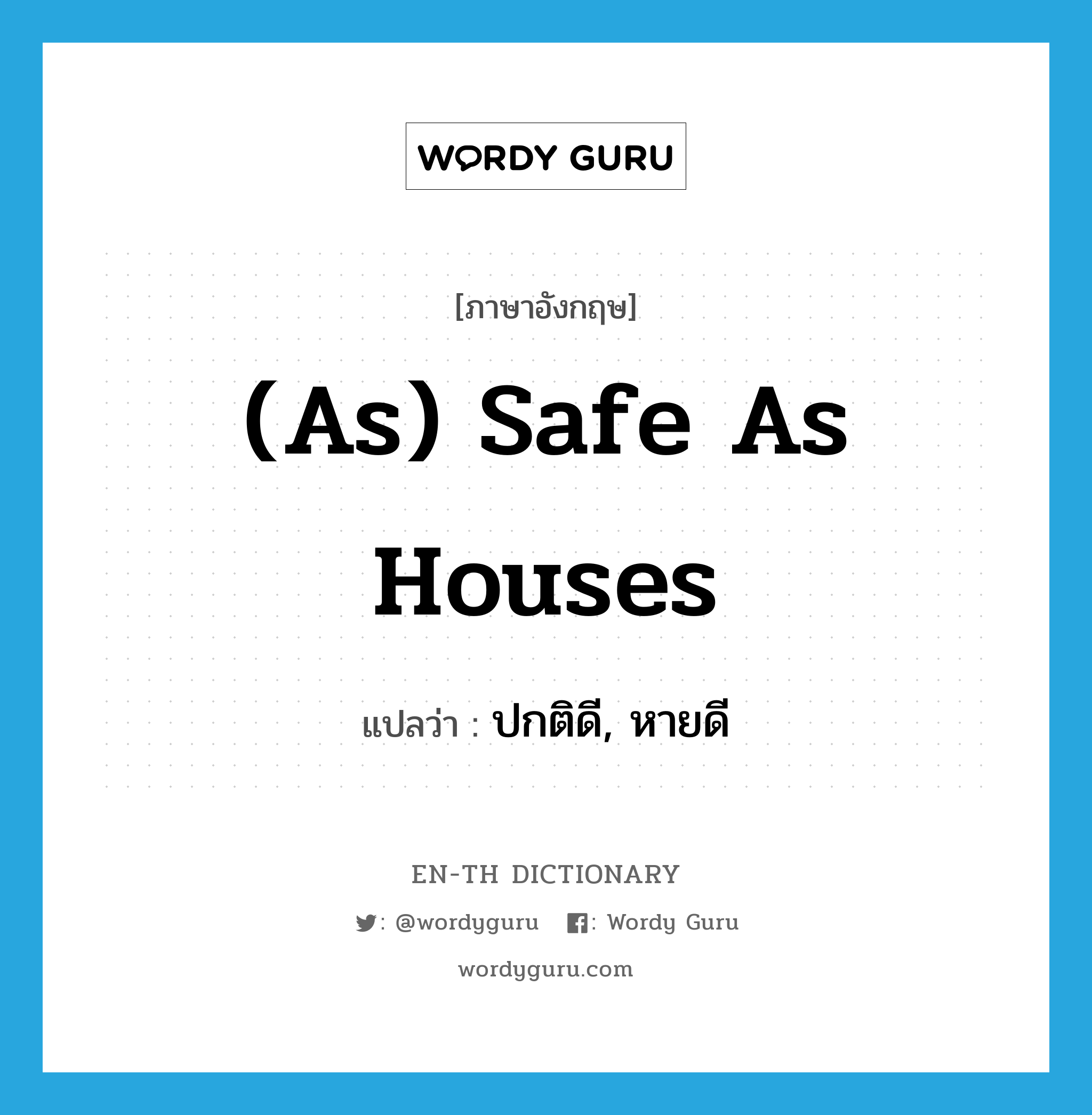 (as) safe as houses แปลว่า?, คำศัพท์ภาษาอังกฤษ (as) safe as houses แปลว่า ปกติดี, หายดี ประเภท IDM หมวด IDM