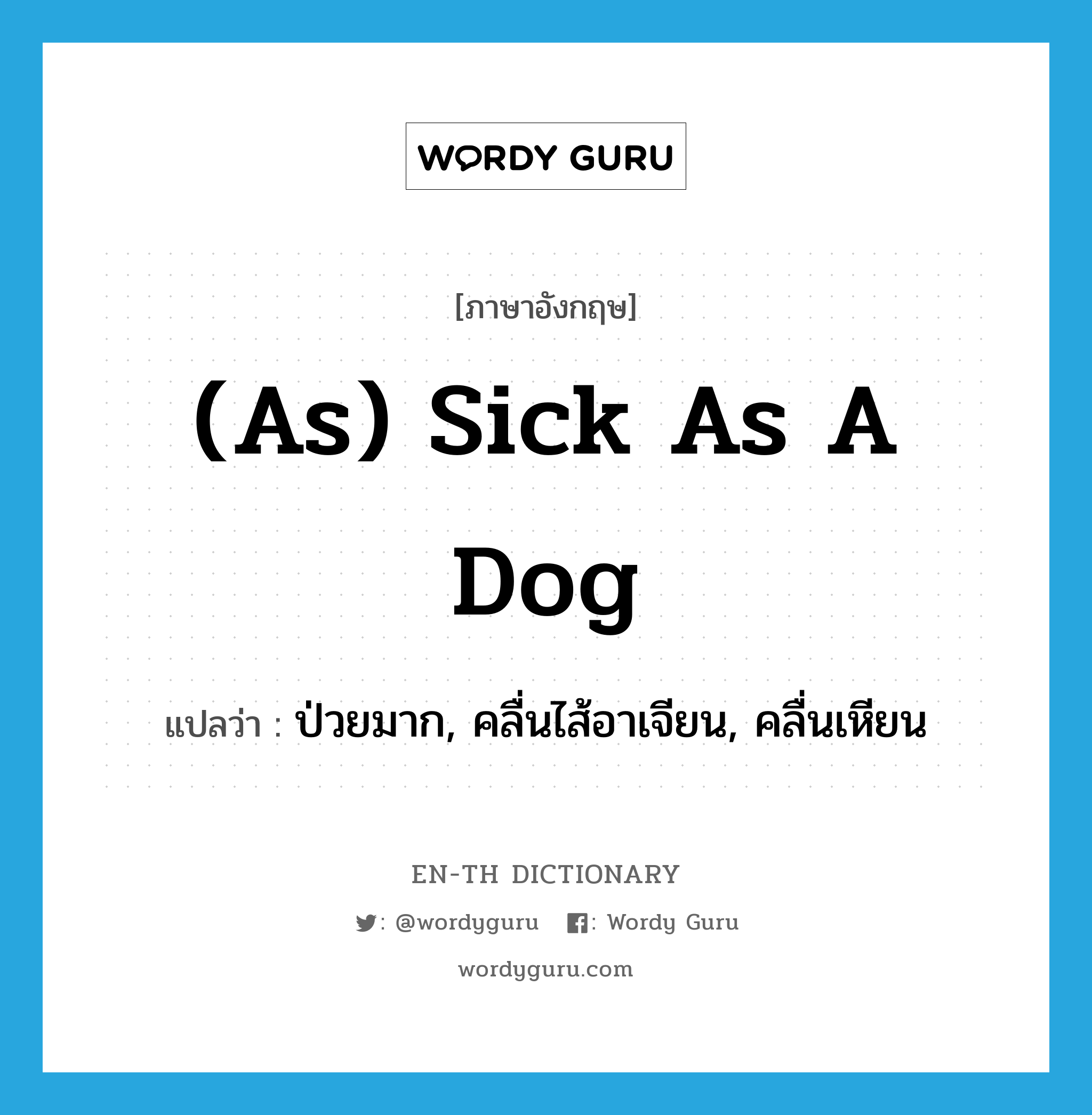 (as) sick as a dog แปลว่า?, คำศัพท์ภาษาอังกฤษ (as) sick as a dog แปลว่า ป่วยมาก, คลื่นไส้อาเจียน, คลื่นเหียน ประเภท IDM หมวด IDM