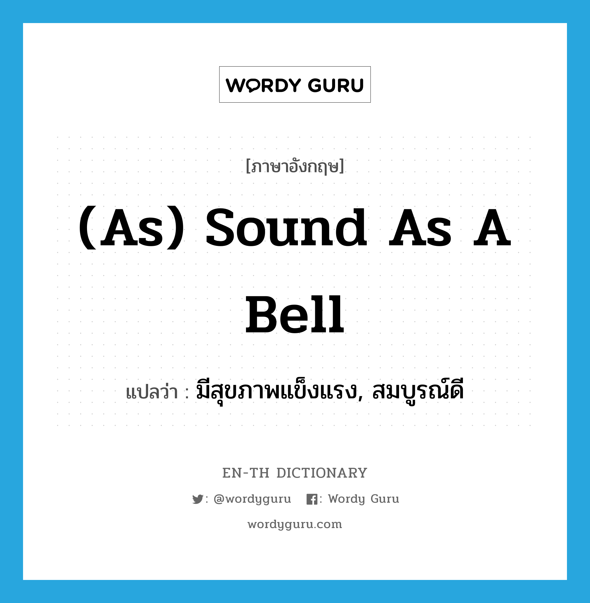 (as) sound as a bell แปลว่า?, คำศัพท์ภาษาอังกฤษ (as) sound as a bell แปลว่า มีสุขภาพแข็งแรง, สมบูรณ์ดี ประเภท IDM หมวด IDM