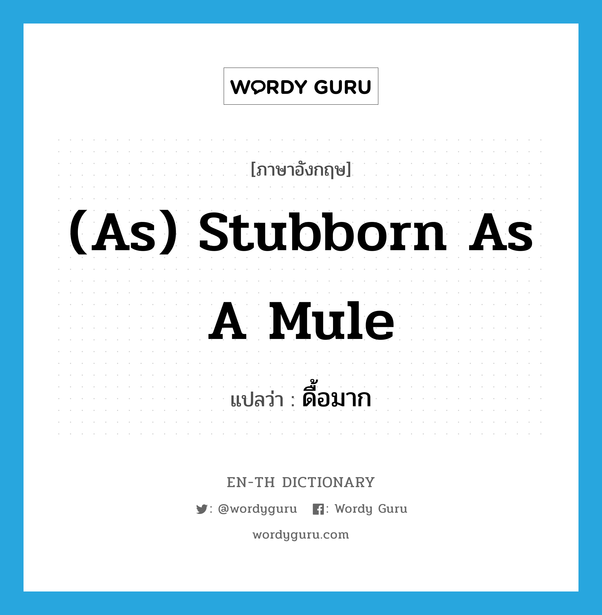 (as) stubborn as a mule แปลว่า?, คำศัพท์ภาษาอังกฤษ (as) stubborn as a mule แปลว่า ดื้อมาก ประเภท IDM หมวด IDM