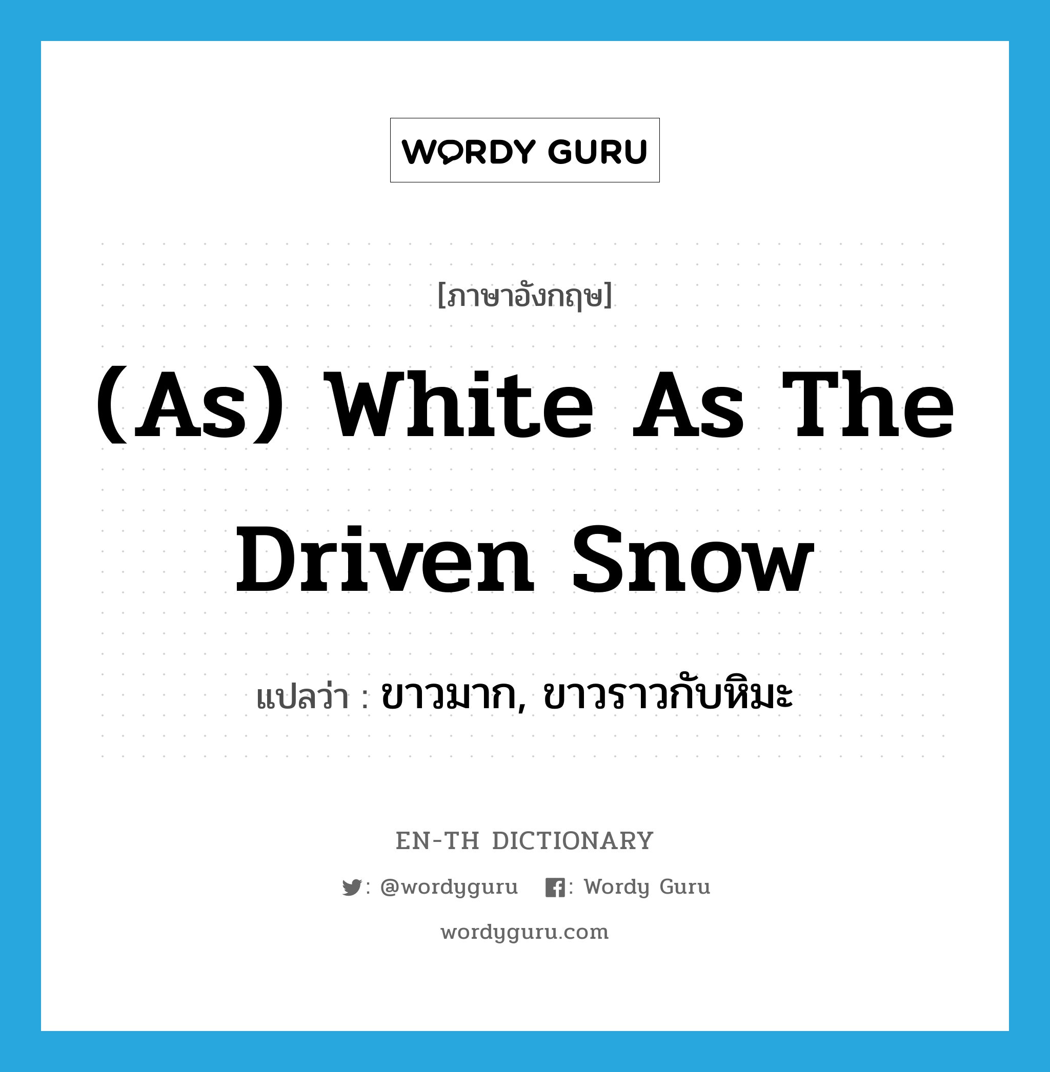 ขาวมาก, ขาวราวกับหิมะ ภาษาอังกฤษ?, คำศัพท์ภาษาอังกฤษ ขาวมาก, ขาวราวกับหิมะ แปลว่า (as) white as the driven snow ประเภท IDM หมวด IDM