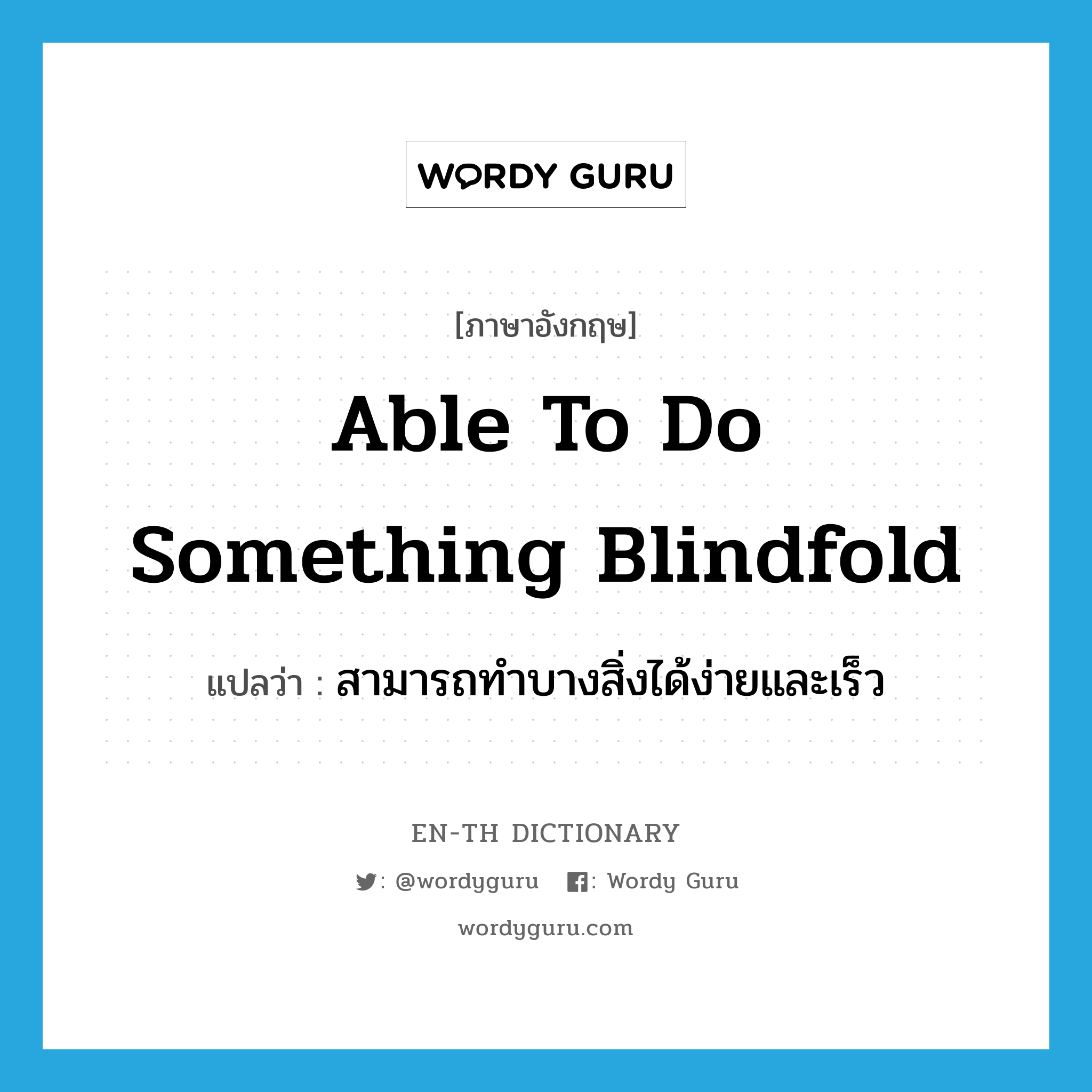 able to do something blindfold แปลว่า?, คำศัพท์ภาษาอังกฤษ able to do something blindfold แปลว่า สามารถทำบางสิ่งได้ง่ายและเร็ว ประเภท IDM หมวด IDM